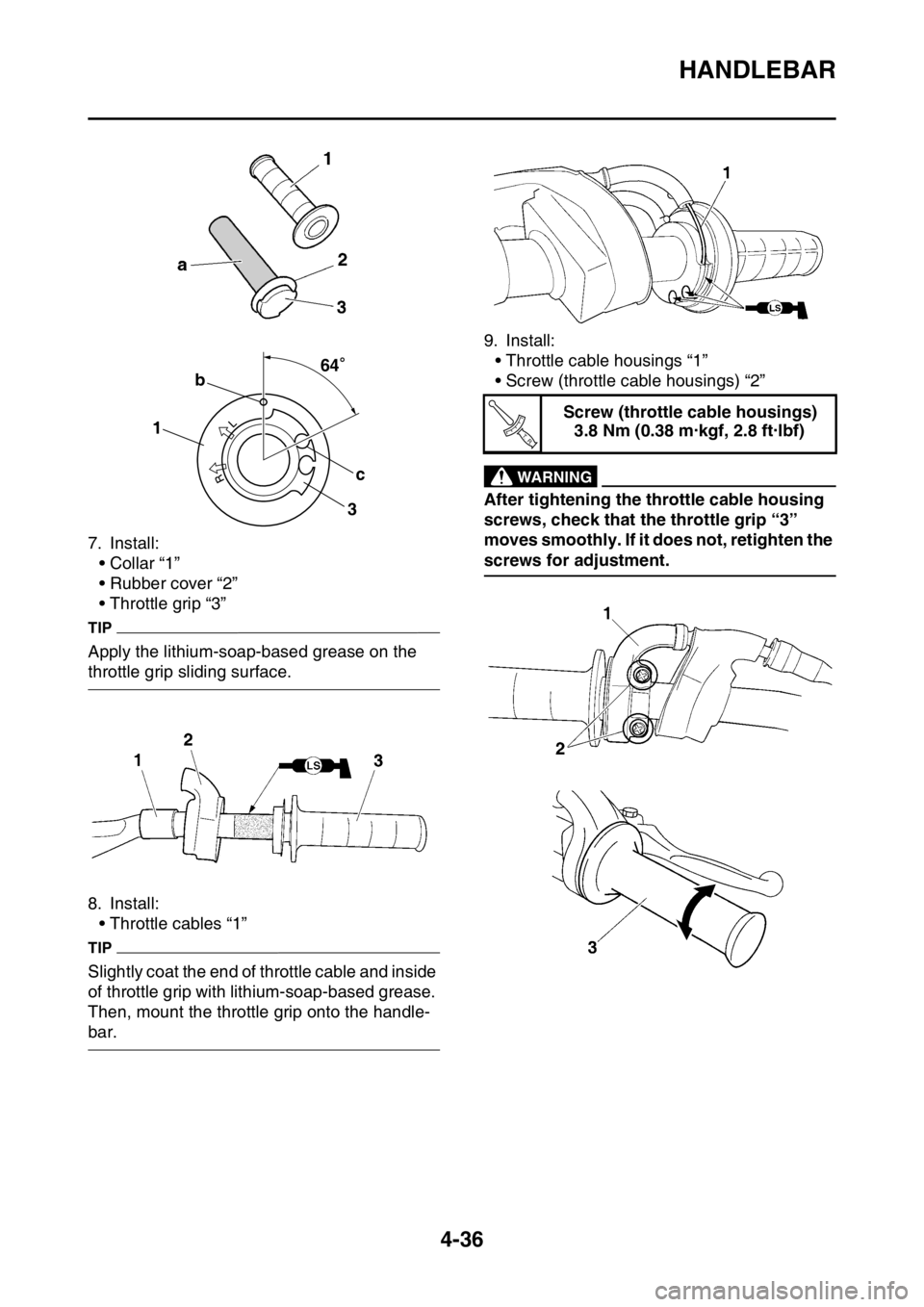 YAMAHA YZ450F 2016 Owners Manual HANDLEBAR
4-36
7. Install:
• Collar “1”
• Rubber cover “2”
• Throttle grip “3”
TIP
Apply the lithium-soap-based grease on the
throttle grip sliding surface.
8. Install:
• Throttle YAMAHA YZ450F 2016 Owners Manual HANDLEBAR
4-36
7. Install:
• Collar “1”
• Rubber cover “2”
• Throttle grip “3”
TIP
Apply the lithium-soap-based grease on the
throttle grip sliding surface.
8. Install:
• Throttle