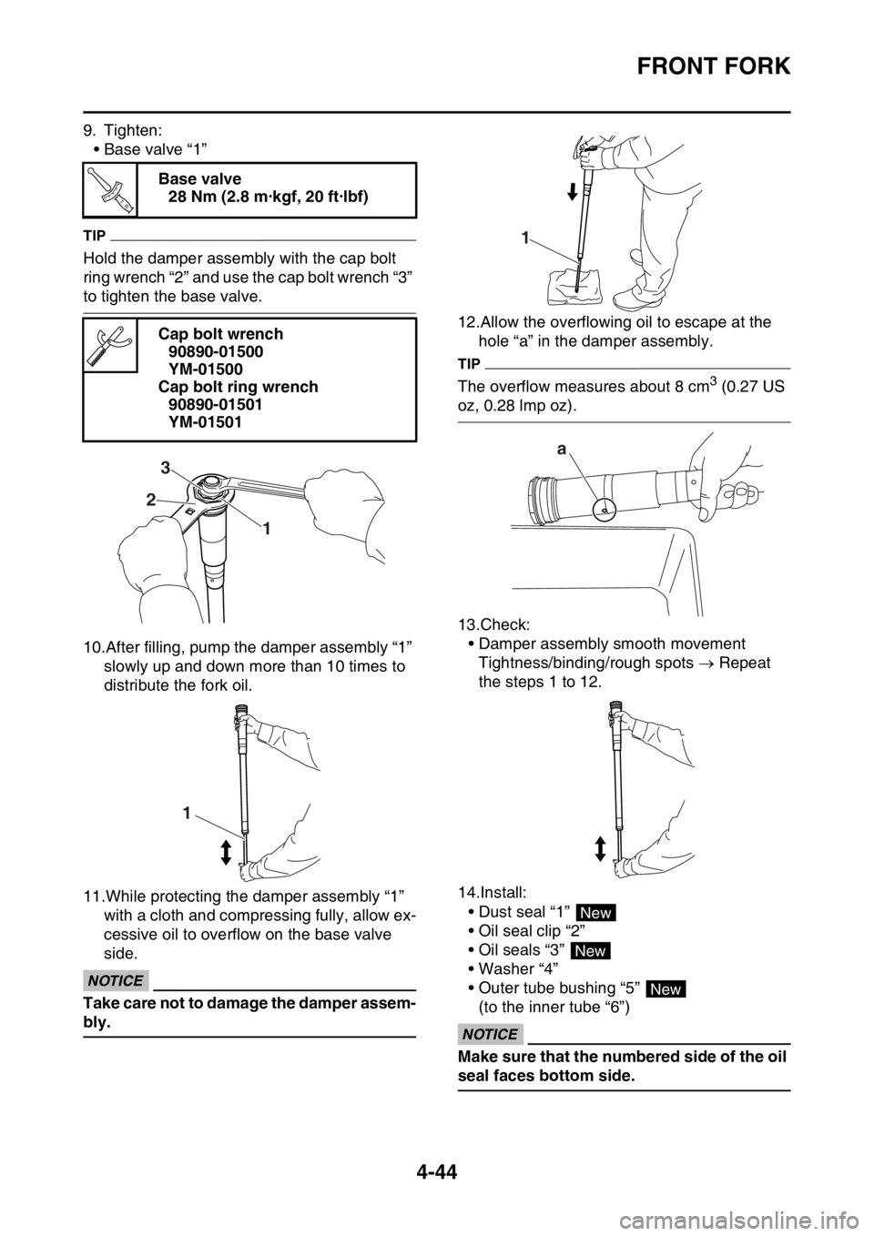 YAMAHA YZ450F 2016 Owners Manual FRONT FORK
4-44
9. Tighten:
• Base valve “1”
TIP
Hold the damper assembly with the cap bolt
ring wrench “2” and use the cap bolt wrench “3”
to tighten the base valve.
10.After filling, YAMAHA YZ450F 2016 Owners Manual FRONT FORK
4-44
9. Tighten:
• Base valve “1”
TIP
Hold the damper assembly with the cap bolt
ring wrench “2” and use the cap bolt wrench “3”
to tighten the base valve.
10.After filling,