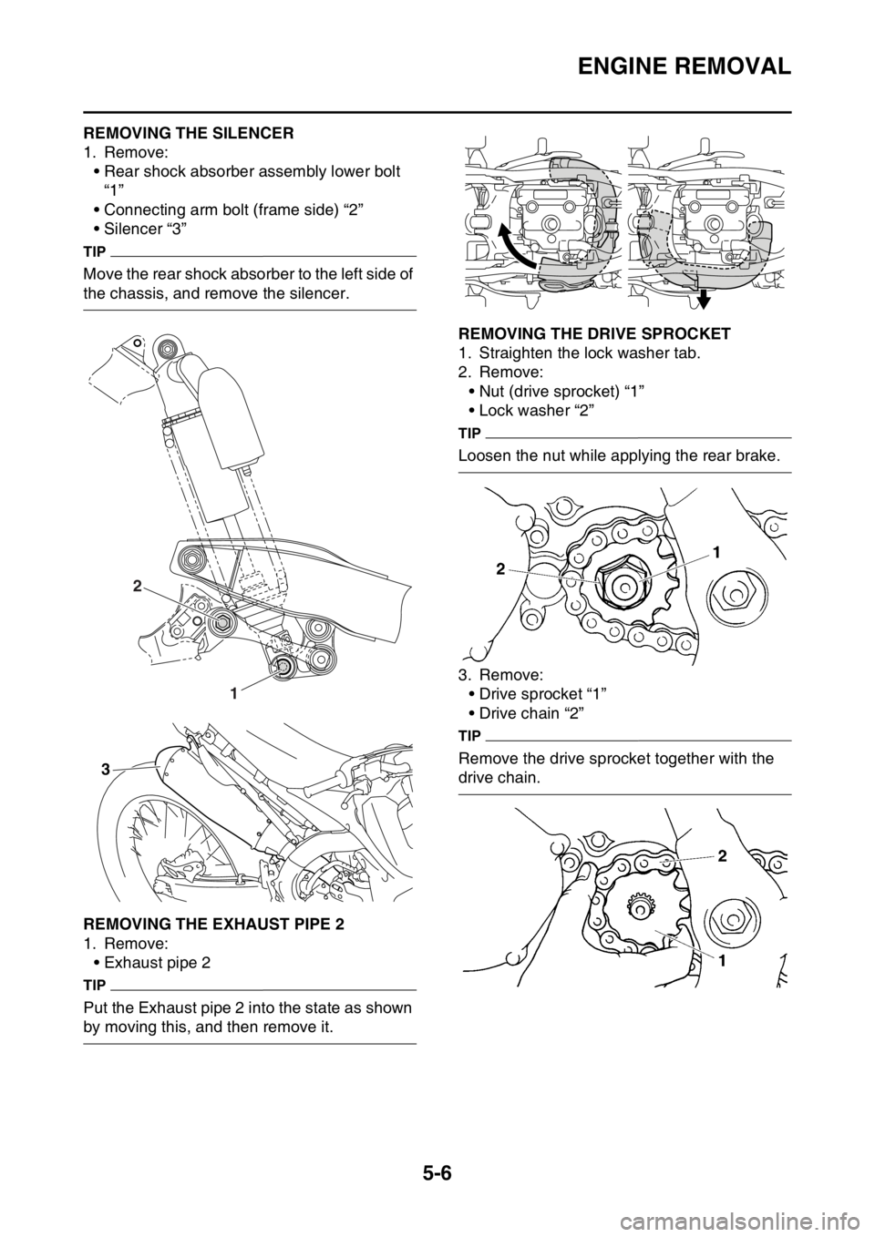 YAMAHA YZ450F 2016 Owners Manual ENGINE REMOVAL
5-6
EASB111196REMOVING THE SILENCER
1. Remove:
• Rear shock absorber assembly lower bolt
“1”
• Connecting arm bolt (frame side) “2”
• Silencer “3”
TIP
Move the rear s YAMAHA YZ450F 2016 Owners Manual ENGINE REMOVAL
5-6
EASB111196REMOVING THE SILENCER
1. Remove:
• Rear shock absorber assembly lower bolt
“1”
• Connecting arm bolt (frame side) “2”
• Silencer “3”
TIP
Move the rear s