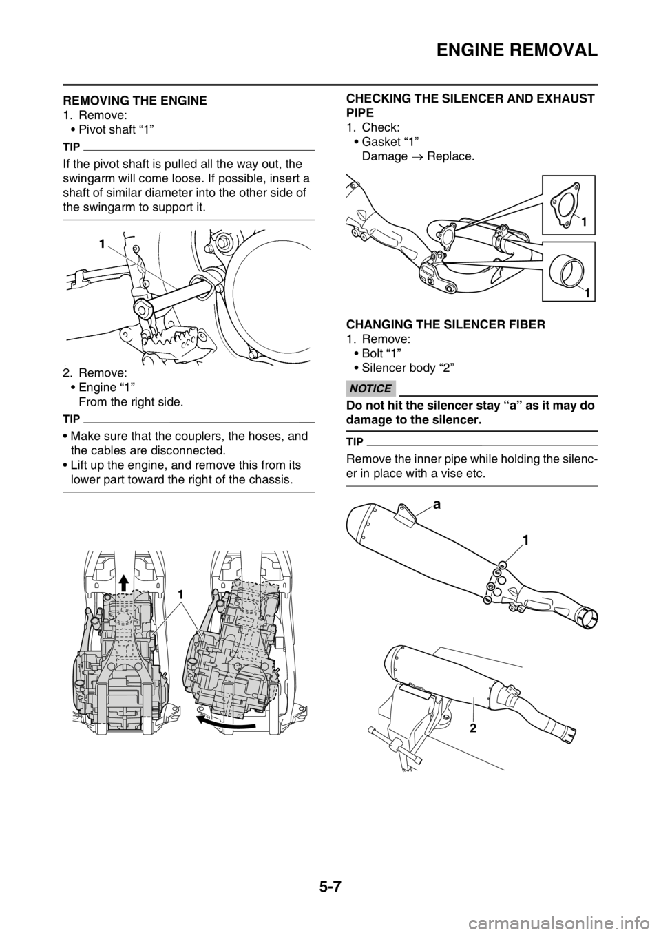 YAMAHA YZ450F 2016 Owners Manual ENGINE REMOVAL
5-7
EASB111199REMOVING THE ENGINE
1. Remove:
• Pivot shaft “1”
TIP
If the pivot shaft is pulled all the way out, the
swingarm will come loose. If possible, insert a
shaft of sim YAMAHA YZ450F 2016 Owners Manual ENGINE REMOVAL
5-7
EASB111199REMOVING THE ENGINE
1. Remove:
• Pivot shaft “1”
TIP
If the pivot shaft is pulled all the way out, the
swingarm will come loose. If possible, insert a
shaft of sim