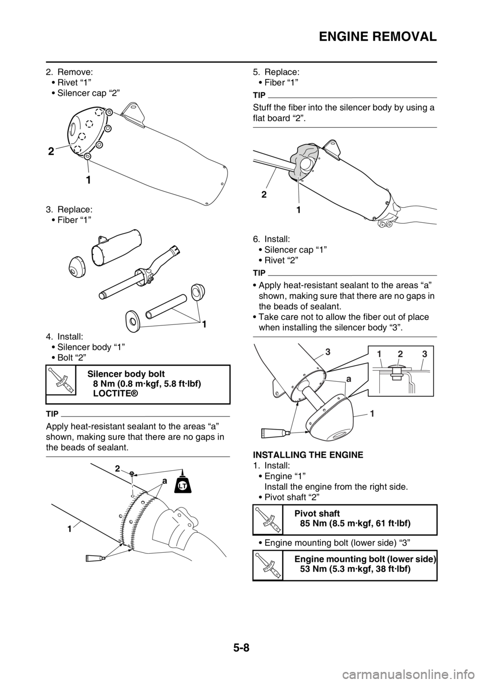 YAMAHA YZ450F 2016 Owners Manual ENGINE REMOVAL
5-8
2. Remove:
•Rivet “1”
• Silencer cap “2”
3. Replace:
• Fiber “1”
4. Install:
• Silencer body “1”
•Bolt “2”
TIP
Apply heat-resistant sealant to the area YAMAHA YZ450F 2016 Owners Manual ENGINE REMOVAL
5-8
2. Remove:
•Rivet “1”
• Silencer cap “2”
3. Replace:
• Fiber “1”
4. Install:
• Silencer body “1”
•Bolt “2”
TIP
Apply heat-resistant sealant to the area