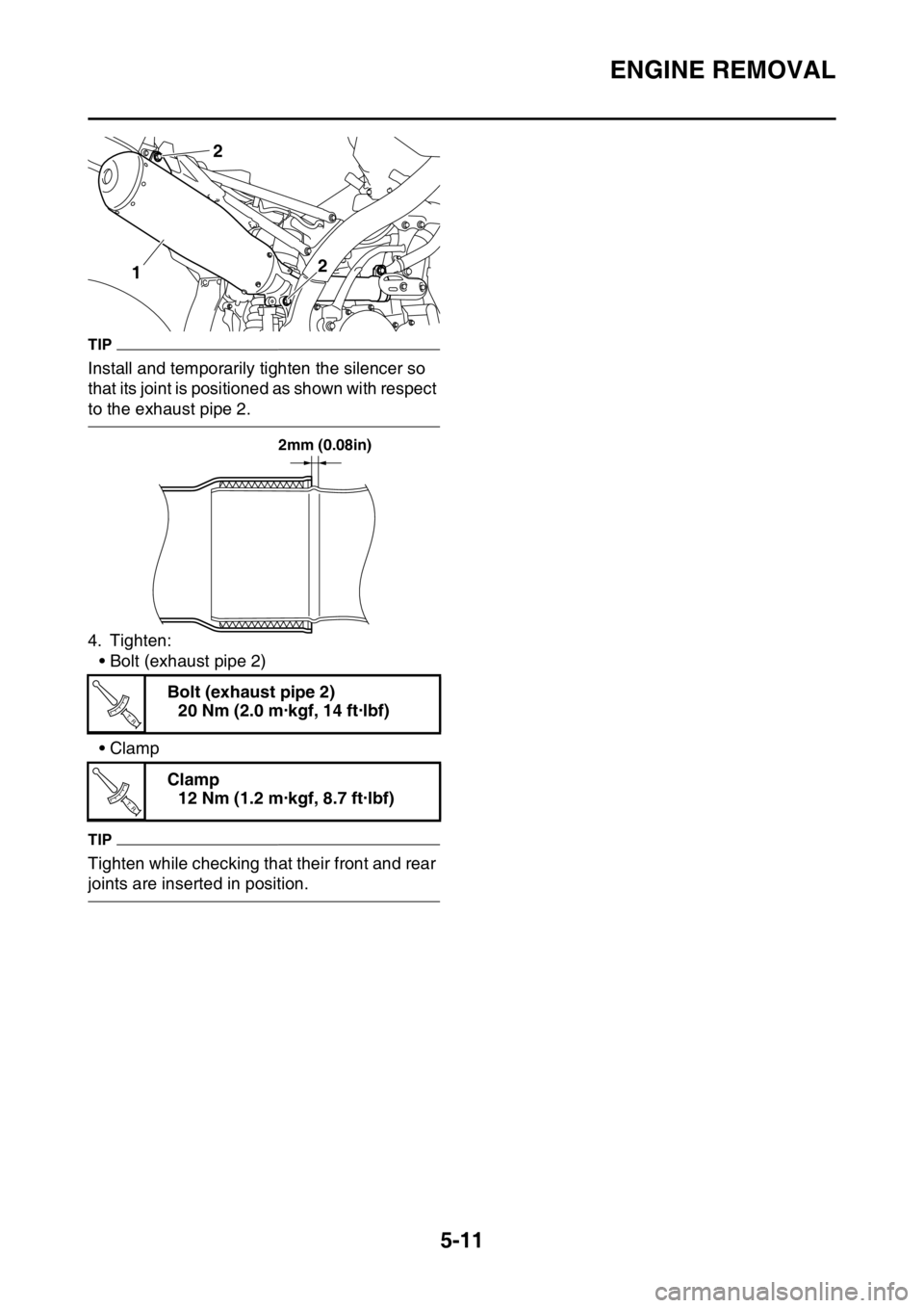 YAMAHA YZ450F 2016 Owners Manual ENGINE REMOVAL
5-11
TIP
Install and temporarily tighten the silencer so
that its joint is positioned as shown with respect
to the exhaust pipe 2.
4. Tighten:
• Bolt (exhaust pipe 2)
•Clamp
TIP
T YAMAHA YZ450F 2016 Owners Manual ENGINE REMOVAL
5-11
TIP
Install and temporarily tighten the silencer so
that its joint is positioned as shown with respect
to the exhaust pipe 2.
4. Tighten:
• Bolt (exhaust pipe 2)
•Clamp
TIP
T