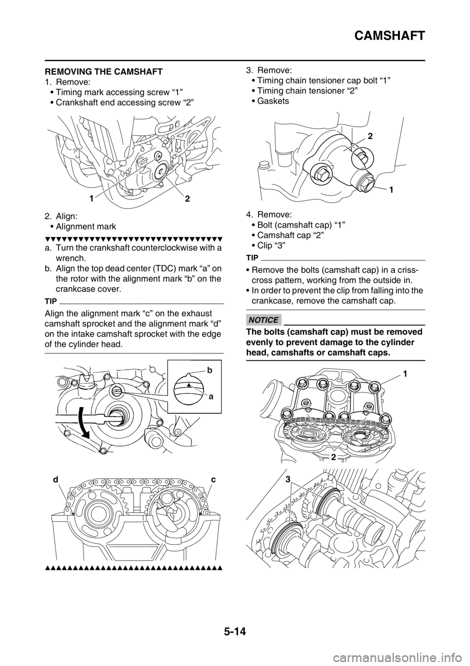 YAMAHA YZ450F 2016 Owners Manual CAMSHAFT
5-14
EASB111207REMOVING THE CAMSHAFT
1. Remove:
• Timing mark accessing screw “1”
• Crankshaft end accessing screw “2”
2. Align:
• Alignment mark
▼▼▼▼▼▼▼▼▼▼ YAMAHA YZ450F 2016 Owners Manual CAMSHAFT
5-14
EASB111207REMOVING THE CAMSHAFT
1. Remove:
• Timing mark accessing screw “1”
• Crankshaft end accessing screw “2”
2. Align:
• Alignment mark
▼▼▼▼▼▼▼▼▼▼