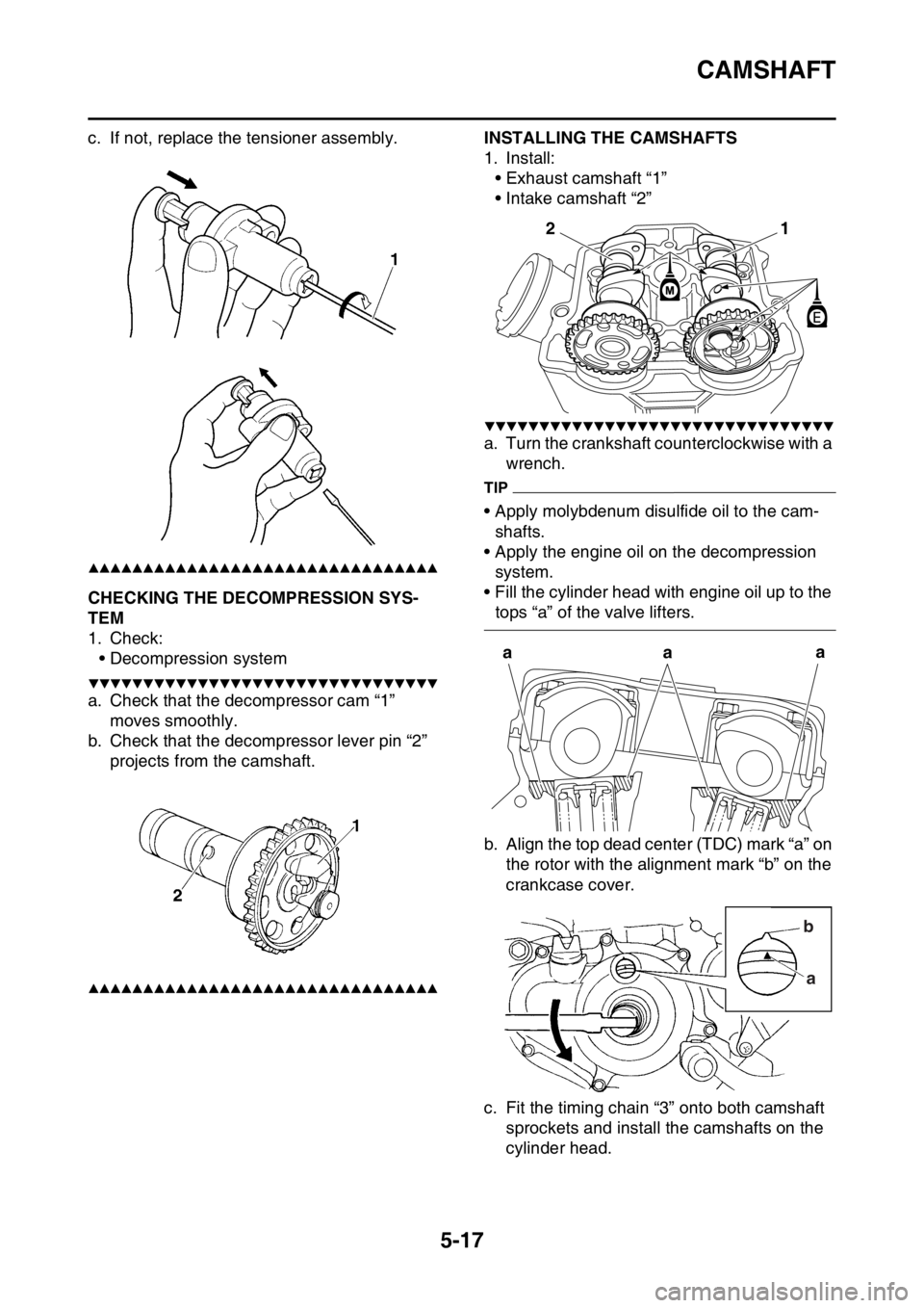 YAMAHA YZ450F 2016 Owners Manual CAMSHAFT
5-17
c. If not, replace the tensioner assembly.
▲▲▲▲▲▲▲▲▲▲▲▲▲▲▲▲▲▲▲▲▲▲▲▲▲▲▲▲▲▲▲▲
EASB111211CHECKING THE DECOMPRESSION SYS-
TEM
YAMAHA YZ450F 2016 Owners Manual CAMSHAFT
5-17
c. If not, replace the tensioner assembly.
▲▲▲▲▲▲▲▲▲▲▲▲▲▲▲▲▲▲▲▲▲▲▲▲▲▲▲▲▲▲▲▲
EASB111211CHECKING THE DECOMPRESSION SYS-
TEM