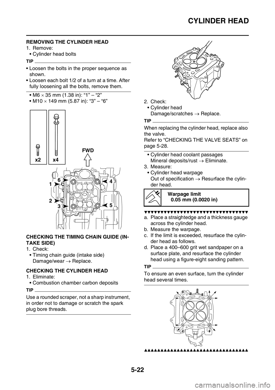 YAMAHA YZ450F 2016 Owners Manual CYLINDER HEAD
5-22
EASB111214REMOVING THE CYLINDER HEAD
1. Remove:
• Cylinder head bolts
TIP
• Loosen the bolts in the proper sequence as
shown.
• Loosen each bolt 1/2 of a turn at a time. Afte YAMAHA YZ450F 2016 Owners Manual CYLINDER HEAD
5-22
EASB111214REMOVING THE CYLINDER HEAD
1. Remove:
• Cylinder head bolts
TIP
• Loosen the bolts in the proper sequence as
shown.
• Loosen each bolt 1/2 of a turn at a time. Afte