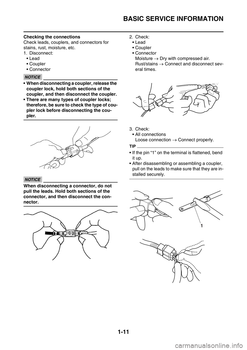 YAMAHA YZ450F 2016 Owners Manual BASIC SERVICE INFORMATION
1-11
Checking the connections
Check leads, couplers, and connectors for
stains, rust, moisture, etc.
1. Disconnect:
• Lead
• Coupler
• Connector
ECA16780
NOTICE
• Wh YAMAHA YZ450F 2016 Owners Manual BASIC SERVICE INFORMATION
1-11
Checking the connections
Check leads, couplers, and connectors for
stains, rust, moisture, etc.
1. Disconnect:
• Lead
• Coupler
• Connector
ECA16780
NOTICE
• Wh