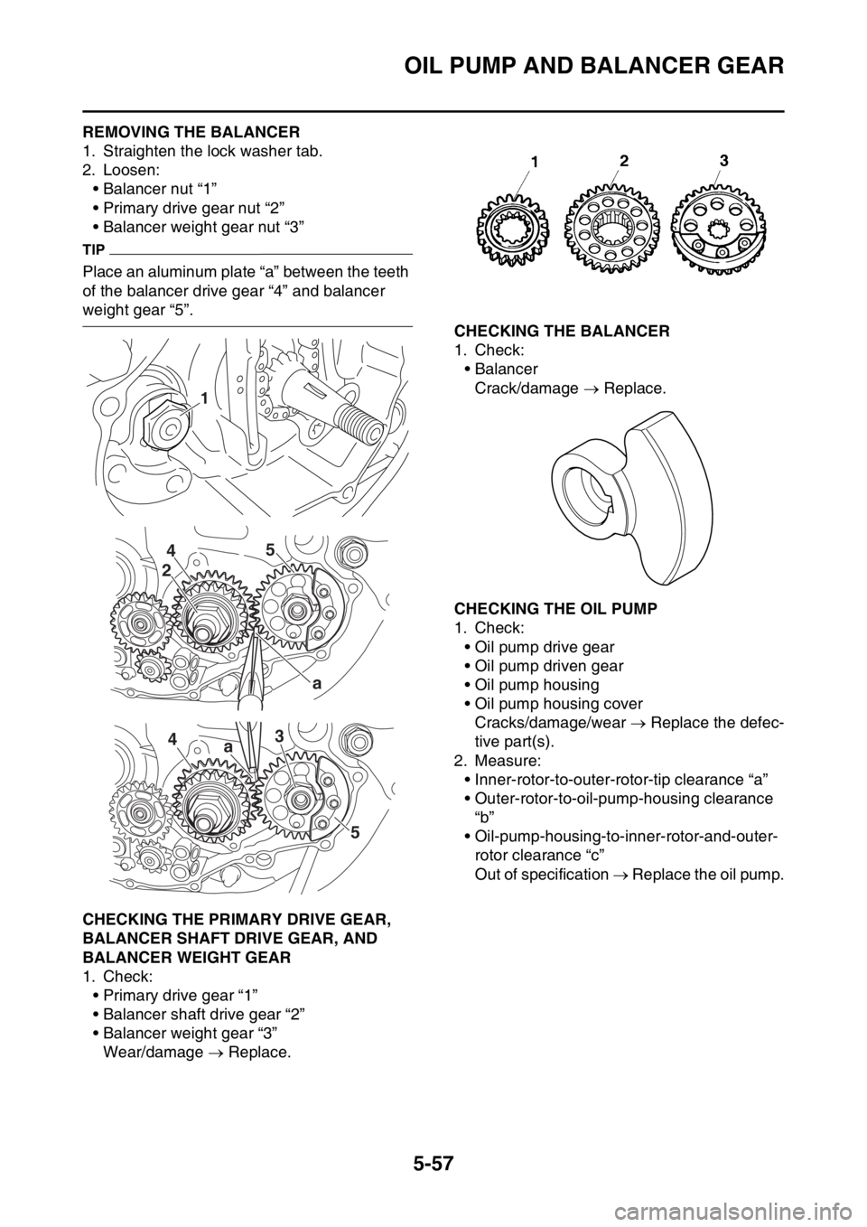 YAMAHA YZ450F 2016 Owners Manual OIL PUMP AND BALANCER GEAR
5-57
EASB111265REMOVING THE BALANCER
1. Straighten the lock washer tab.
2. Loosen:
• Balancer nut “1”
• Primary drive gear nut “2”
• Balancer weight gear nut YAMAHA YZ450F 2016 Owners Manual OIL PUMP AND BALANCER GEAR
5-57
EASB111265REMOVING THE BALANCER
1. Straighten the lock washer tab.
2. Loosen:
• Balancer nut “1”
• Primary drive gear nut “2”
• Balancer weight gear nut