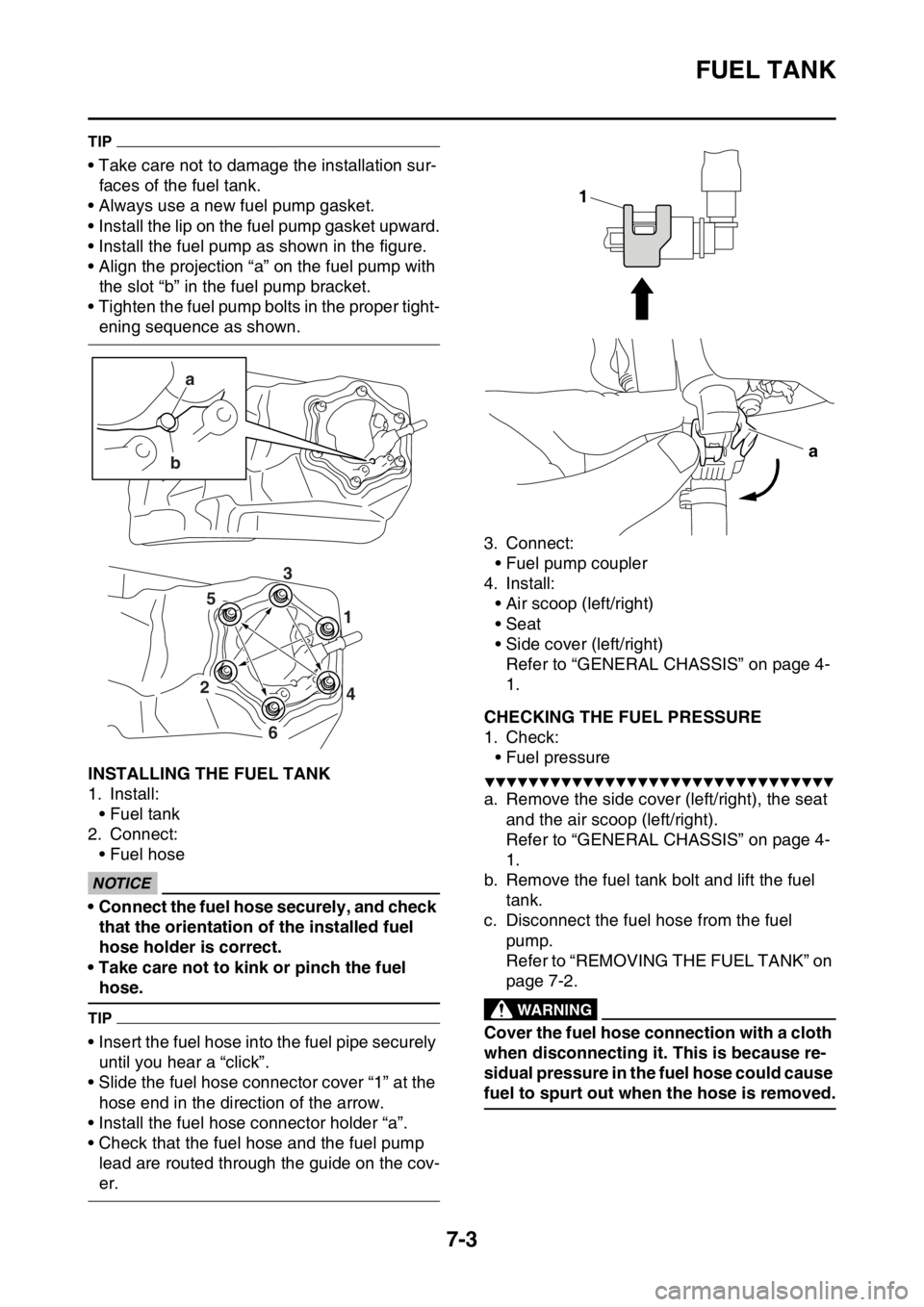YAMAHA YZ450F 2016 Owners Manual FUEL TANK
7-3
TIP
• Take care not to damage the installation sur-
faces of the fuel tank.
• Always use a new fuel pump gasket.
• Install the lip on the fuel pump gasket upward.
• Install the f YAMAHA YZ450F 2016 Owners Manual FUEL TANK
7-3
TIP
• Take care not to damage the installation sur-
faces of the fuel tank.
• Always use a new fuel pump gasket.
• Install the lip on the fuel pump gasket upward.
• Install the f