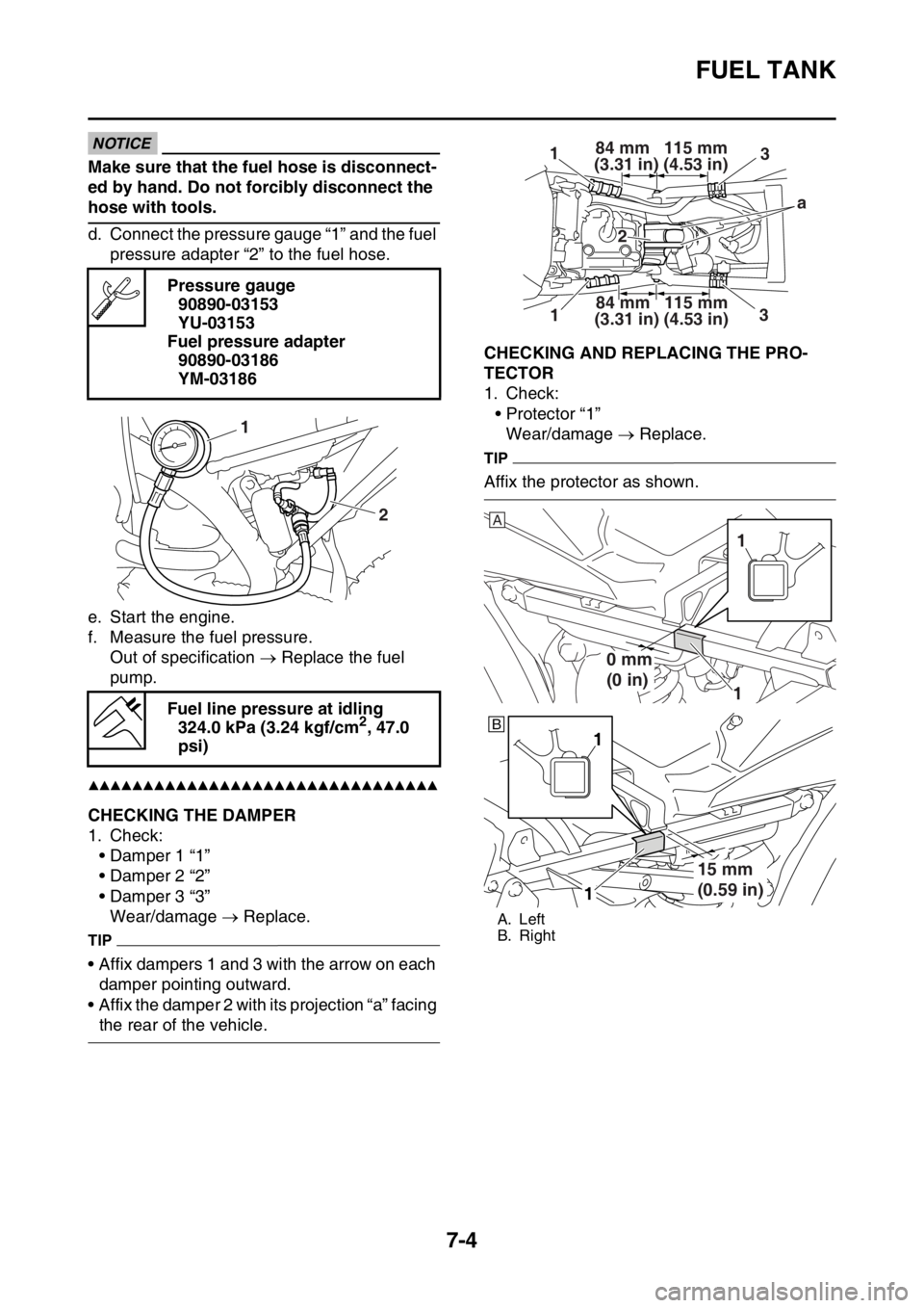 YAMAHA YZ450F 2016 Owners Manual FUEL TANK
7-4
NOTICE
Make sure that the fuel hose is disconnect-
ed by hand. Do not forcibly disconnect the
hose with tools.
d. Connect the pressure gauge “1” and the fuel
pressure adapter “2 YAMAHA YZ450F 2016 Owners Manual FUEL TANK
7-4
NOTICE
Make sure that the fuel hose is disconnect-
ed by hand. Do not forcibly disconnect the
hose with tools.
d. Connect the pressure gauge “1” and the fuel
pressure adapter “2