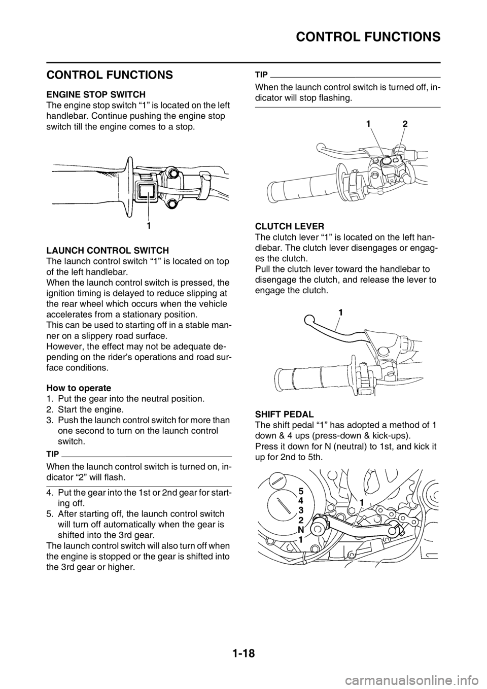 YAMAHA YZ450F 2016 Owners Guide CONTROL FUNCTIONS
1-18
EASB111029
CONTROL FUNCTIONS
EASB111030ENGINE STOP SWITCH
The engine stop switch “1” is located on the left 
handlebar. Continue pushing the engine stop 
switch till the eng
