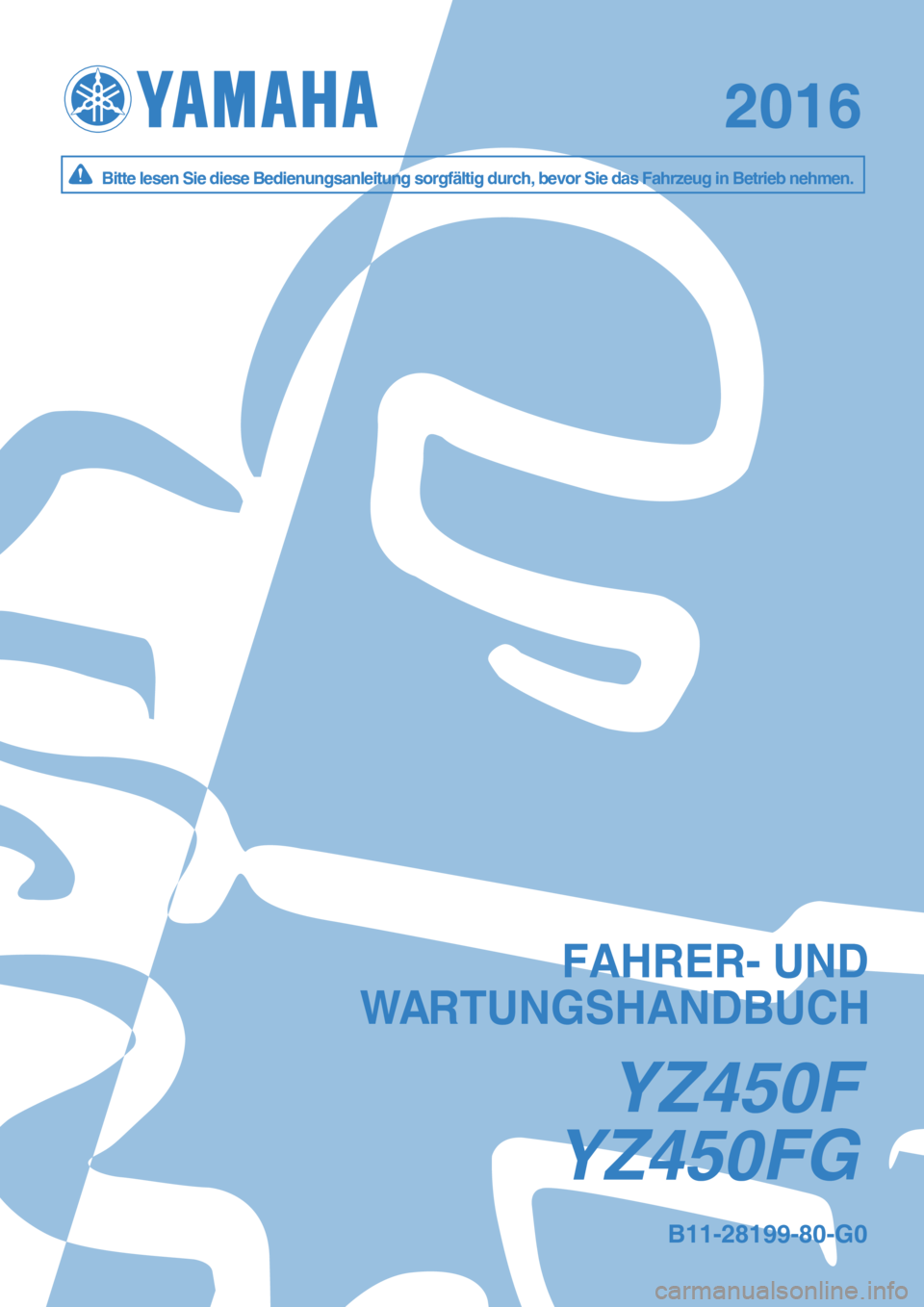 YAMAHA YZ450F 2016 Betriebsanleitungen (in German) YZ450F G
20152016
Y Z450FY Z450F
B it te le se n S ie d ie s e B ed ie n un gsan le it u n g s o rg fä lt ig d u rc h , b ev o r S ie d as F ah rz e u g in B etr ie b n eh m en .B it te le s YAMAHA YZ450F 2016 Betriebsanleitungen (in German) YZ450F G
20152016
Y Z450FY Z450F
B it te le se n S ie d ie s e B ed ie n un gsan le it u n g s o rg fä lt ig d u rc h , b ev o r S ie d as F ah rz e u g in B etr ie b n eh m en .B it te le s