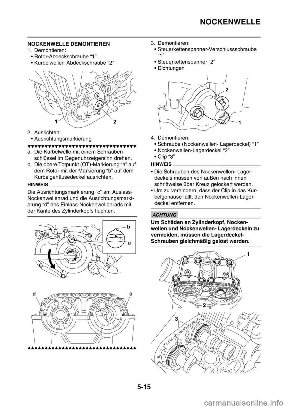 YAMAHA YZ450F 2016 Betriebsanleitungen (in German) NOCKENWELLE
5-15
GASB111207NOCKENWELLE DEMONTIEREN
1. Demontieren:
• Rotor-Abdeckschraube “1”
• Kurbelwellen-Abdeckschraube “2”
2. Ausrichten:
• Ausrichtungsmarkierung
▼▼▼▼▼▼ YAMAHA YZ450F 2016 Betriebsanleitungen (in German) NOCKENWELLE
5-15
GASB111207NOCKENWELLE DEMONTIEREN
1. Demontieren:
• Rotor-Abdeckschraube “1”
• Kurbelwellen-Abdeckschraube “2”
2. Ausrichten:
• Ausrichtungsmarkierung
▼▼▼▼▼▼