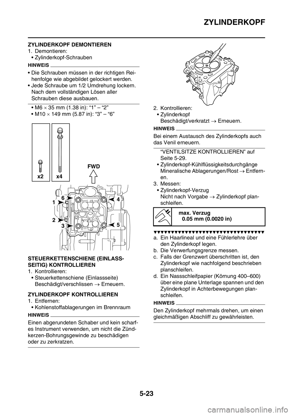 YAMAHA YZ450F 2016  Betriebsanleitungen (in German) ZYLINDERKOPF
5-23
GASB111214ZYLINDERKOPF DEMONTIEREN
1. Demontieren:
• Zylinderkopf-Schrauben
HINWEIS
• Die Schrauben müssen in der richtigen Rei-
henfolge wie abgebildet gelockert werden.
• Je