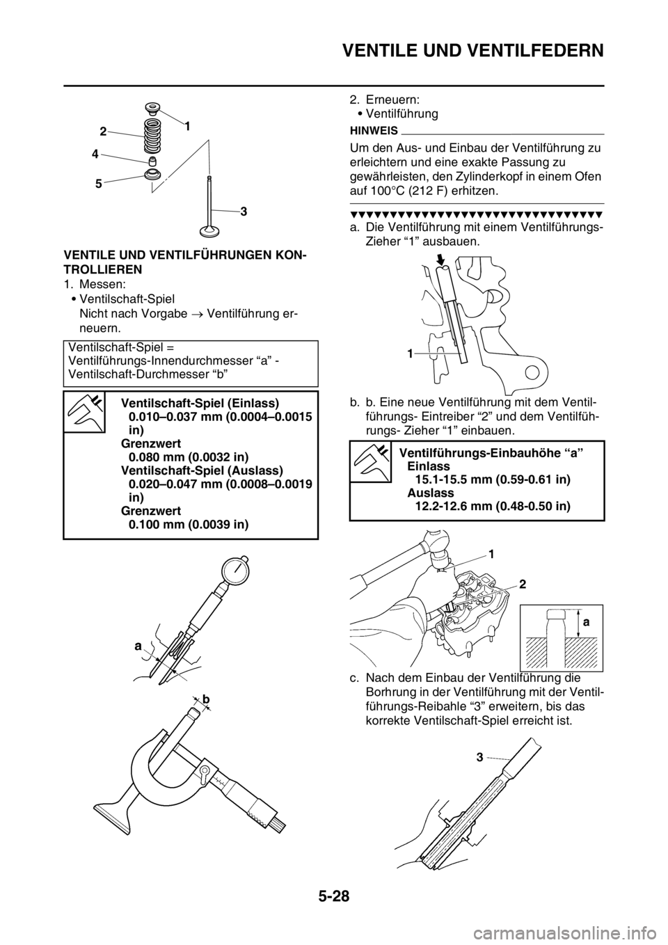 YAMAHA YZ450F 2016  Betriebsanleitungen (in German) VENTILE UND VENTILFEDERN
5-28
GASB111220VENTILE UND VENTILFÜHRUNGEN KON-
TROLLIEREN
1. Messen:
• Ventilschaft-Spiel
Nicht nach Vorgabe  Ventilführung er-
neuern.2. Erneuern:
• Ventilführung
