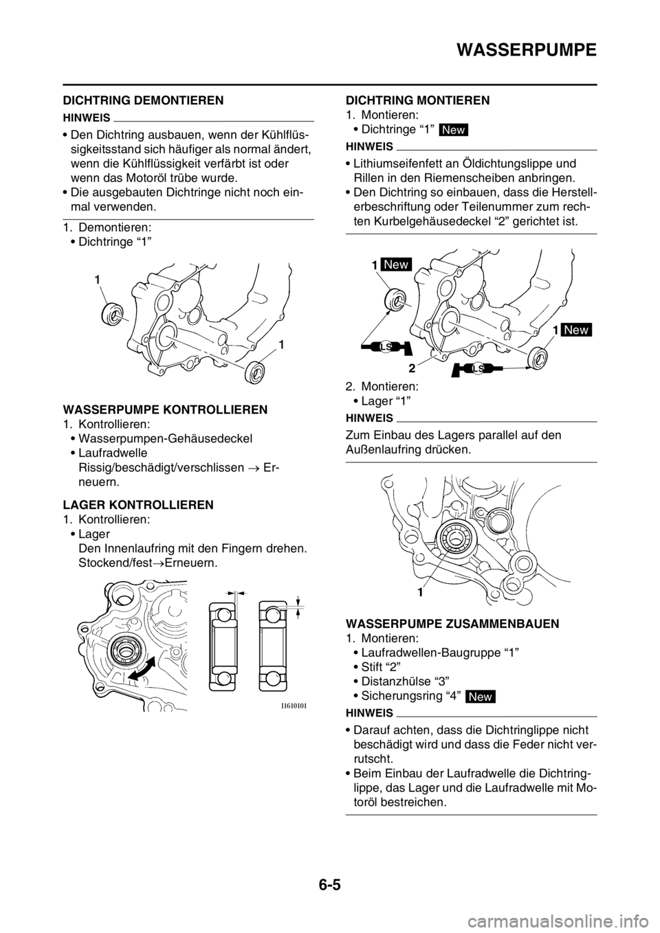 YAMAHA YZ450F 2016  Betriebsanleitungen (in German) WASSERPUMPE
6-5
GASB111298DICHTRING DEMONTIEREN
HINWEIS
• Den Dichtring ausbauen, wenn der Kühlflüs-
sigkeitsstand sich häufiger als normal ändert, 
wenn die Kühlflüssigkeit verfärbt ist oder