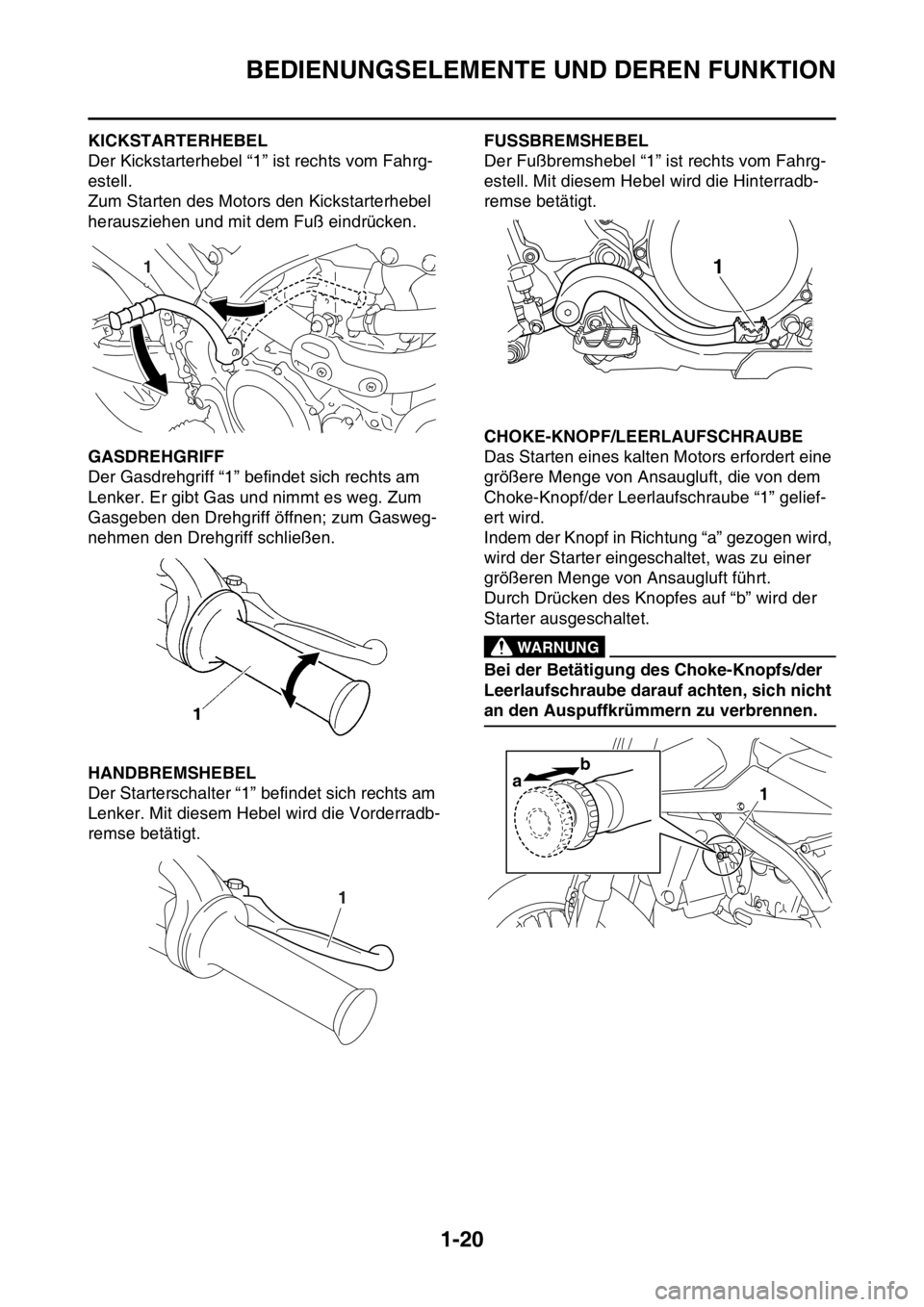 YAMAHA YZ450F 2016 Betriebsanleitungen (in German) BEDIENUNGSELEMENTE UND DEREN FUNKTION
1-20
GASB111034KICKSTARTERHEBEL
Der Kickstarterhebel “1” ist rechts vom Fahrg-
estell.
Zum Starten des Motors den Kickstarterhebel
herausziehen und mit dem F YAMAHA YZ450F 2016 Betriebsanleitungen (in German) BEDIENUNGSELEMENTE UND DEREN FUNKTION
1-20
GASB111034KICKSTARTERHEBEL
Der Kickstarterhebel “1” ist rechts vom Fahrg-
estell.
Zum Starten des Motors den Kickstarterhebel
herausziehen und mit dem F