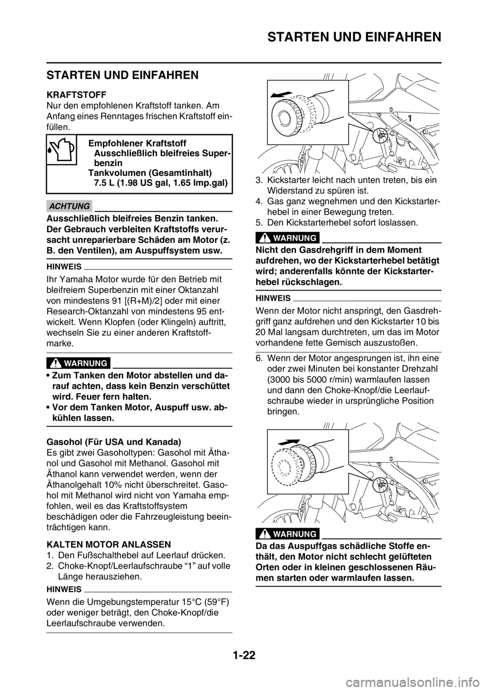 YAMAHA YZ450F 2016  Betriebsanleitungen (in German) STARTEN UND EINFAHREN
1-22
GASB111040
STARTEN UND EINFAHREN
GASB111041KRAFTSTOFF
Nur den empfohlenen Kraftstoff tanken. Am 
Anfang eines Renntages frischen Kraftstoff ein-
füllen.
ECA
ACHTUNG
Ausschl