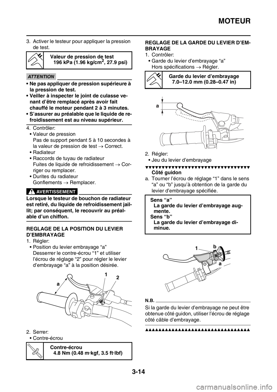 YAMAHA YZ450F 2016 Notices Demploi (in French) MOTEUR
3-14
3. Activer le testeur pour appliquer la pression
de test.
ECA@
ATTENTION
• Ne pas appliquer de pression supérieure à
la pression de test.
• Veiller à inspecter le joint de culasse YAMAHA YZ450F 2016 Notices Demploi (in French) MOTEUR
3-14
3. Activer le testeur pour appliquer la pression
de test.
ECA@
ATTENTION
• Ne pas appliquer de pression supérieure à
la pression de test.
• Veiller à inspecter le joint de culasse