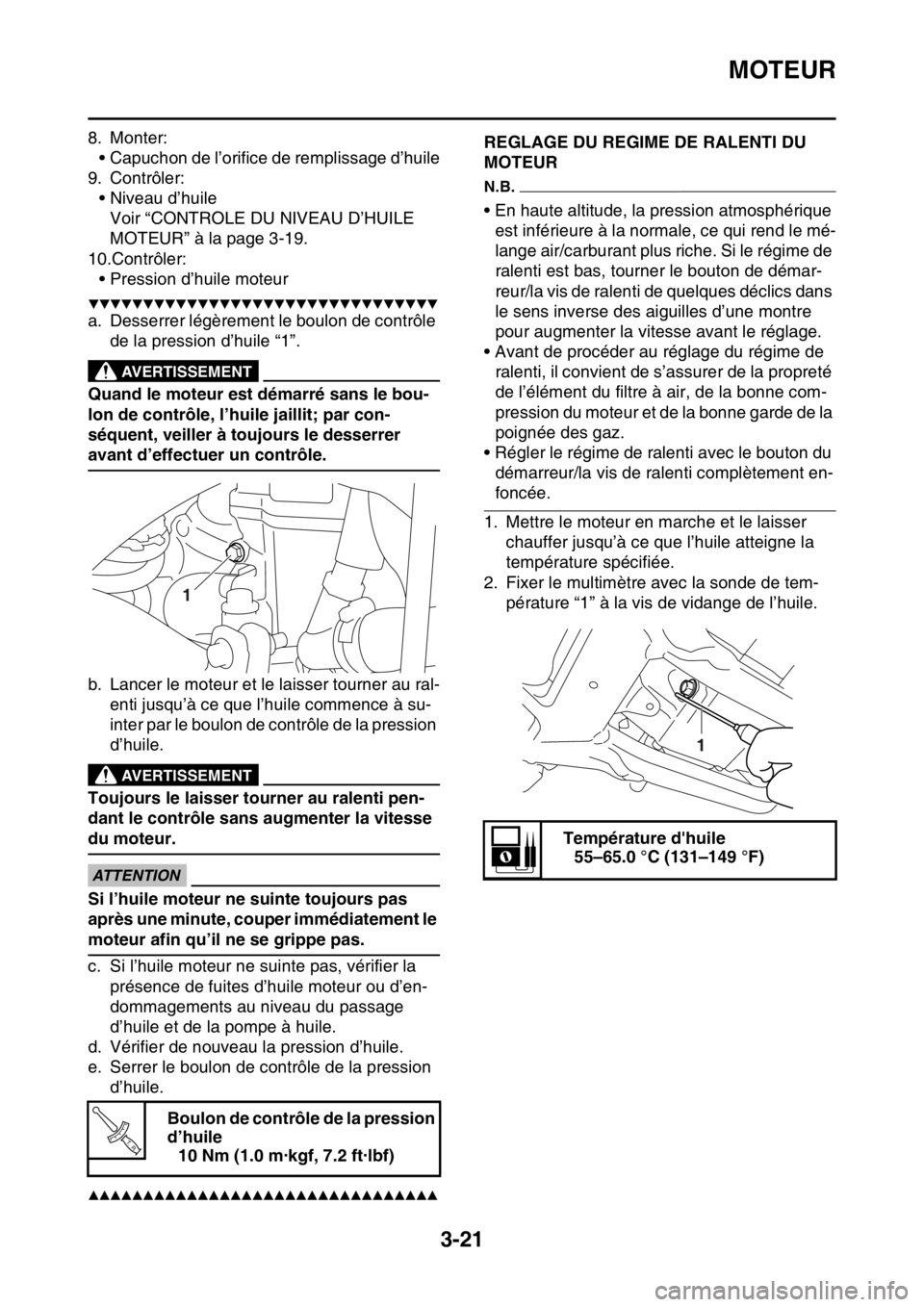 YAMAHA YZ450F 2016 Notices Demploi (in French) MOTEUR
3-21
8. Monter:
• Capuchon de l’orifice de remplissage d’huile
9. Contrôler:
• Niveau d’huile
Voir “CONTROLE DU NIVEAU D’HUILE
MOTEUR” à la page 3-19.
10.Contrôler:
• Pres YAMAHA YZ450F 2016 Notices Demploi (in French) MOTEUR
3-21
8. Monter:
• Capuchon de l’orifice de remplissage d’huile
9. Contrôler:
• Niveau d’huile
Voir “CONTROLE DU NIVEAU D’HUILE
MOTEUR” à la page 3-19.
10.Contrôler:
• Pres