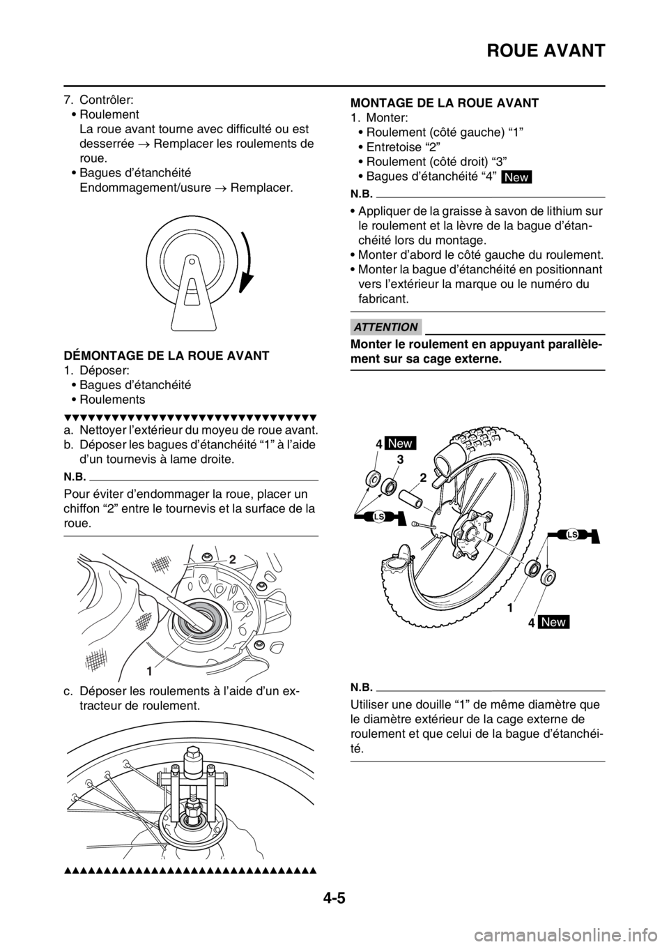 YAMAHA YZ450F 2016 Notices Demploi (in French) ROUE AVANT
4-5
7. Contrôler:
• Roulement
La roue avant tourne avec difficulté ou est
desserrée Remplacer les roulements de
roue.
• Bagues d’étanchéité
Endommagement/usure Remplac YAMAHA YZ450F 2016 Notices Demploi (in French) ROUE AVANT
4-5
7. Contrôler:
• Roulement
La roue avant tourne avec difficulté ou est
desserrée Remplacer les roulements de
roue.
• Bagues d’étanchéité
Endommagement/usure Remplac