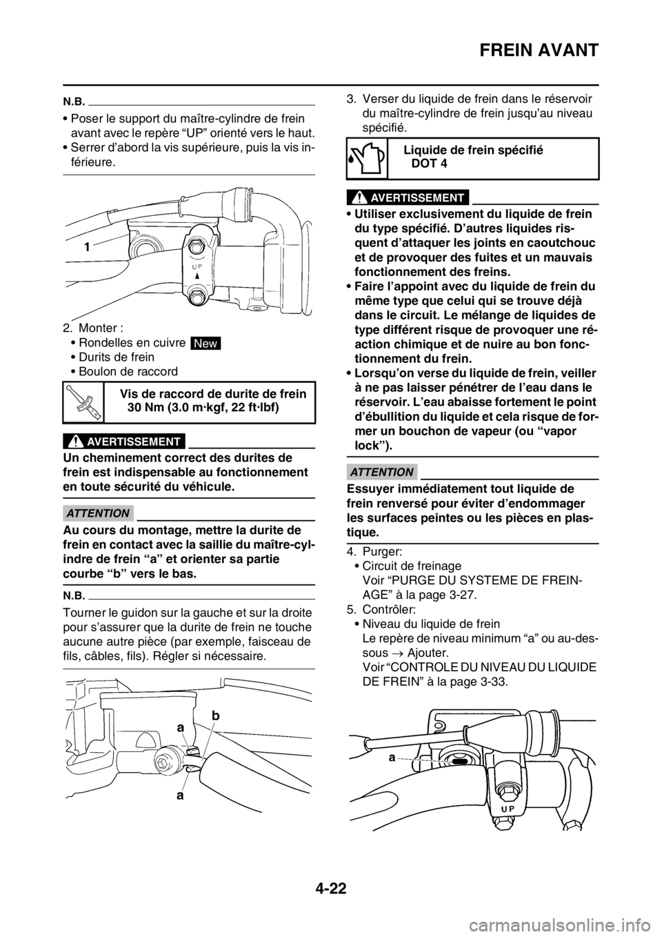 YAMAHA YZ450F 2016  Notices Demploi (in French) FREIN AVANT
4-22
N.B.
• Poser le support du maître-cylindre de frein 
avant avec le repère “UP” orienté vers le haut.
• Serrer d’abord la vis supérieure, puis la vis in-
férieure.
2. Mo