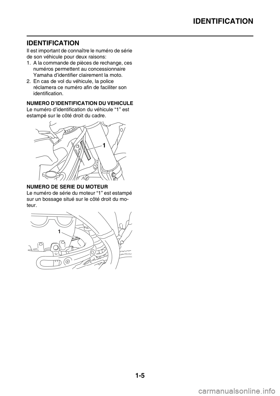 YAMAHA YZ450F 2016 Notices Demploi (in French) IDENTIFICATION
1-5
FASB111010
IDENTIFICATION
Il est important de connaître le numéro de série
de son véhicule pour deux raisons:
1. A la commande de pièces de rechange, ces
numéros permettent YAMAHA YZ450F 2016 Notices Demploi (in French) IDENTIFICATION
1-5
FASB111010
IDENTIFICATION
Il est important de connaître le numéro de série
de son véhicule pour deux raisons:
1. A la commande de pièces de rechange, ces
numéros permettent