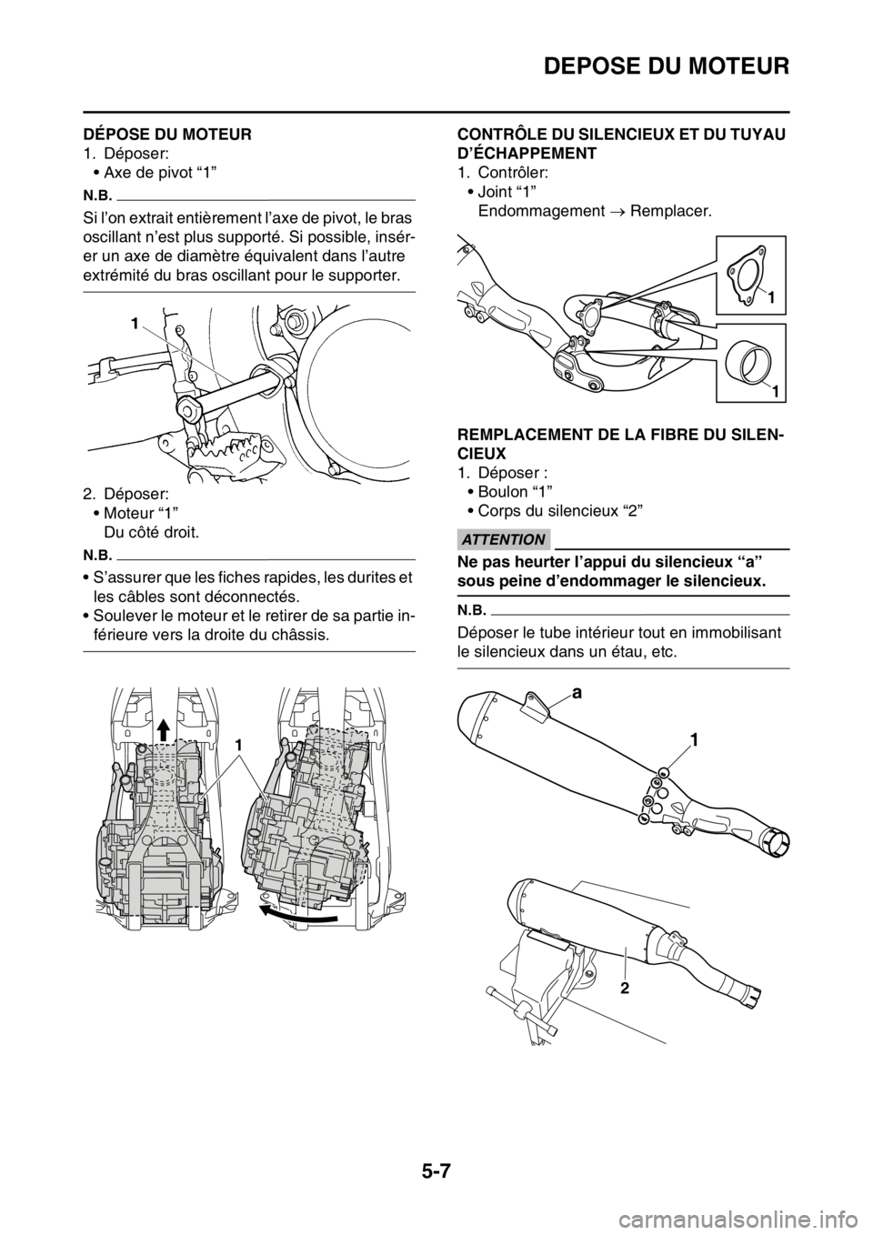 YAMAHA YZ450F 2016 Notices Demploi (in French) DEPOSE DU MOTEUR
5-7
FASB111199DÉPOSE DU MOTEUR
1. Déposer:
• Axe de pivot “1”
N.B.
Si l’on extrait entièrement l’axe de pivot, le bras
oscillant n’est plus supporté. Si possible, ins YAMAHA YZ450F 2016 Notices Demploi (in French) DEPOSE DU MOTEUR
5-7
FASB111199DÉPOSE DU MOTEUR
1. Déposer:
• Axe de pivot “1”
N.B.
Si l’on extrait entièrement l’axe de pivot, le bras
oscillant n’est plus supporté. Si possible, ins