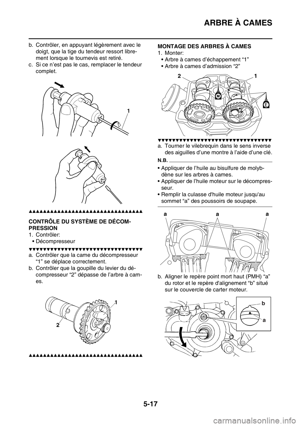 YAMAHA YZ450F 2016 Notices Demploi (in French) ARBRE À CAMES
5-17
b. Contrôler, en appuyant légèrement avec le
doigt, que la tige du tendeur ressort libre-
ment lorsque le tournevis est retiré.
c. Si ce n’est pas le cas, remplacer le tende YAMAHA YZ450F 2016 Notices Demploi (in French) ARBRE À CAMES
5-17
b. Contrôler, en appuyant légèrement avec le
doigt, que la tige du tendeur ressort libre-
ment lorsque le tournevis est retiré.
c. Si ce n’est pas le cas, remplacer le tende