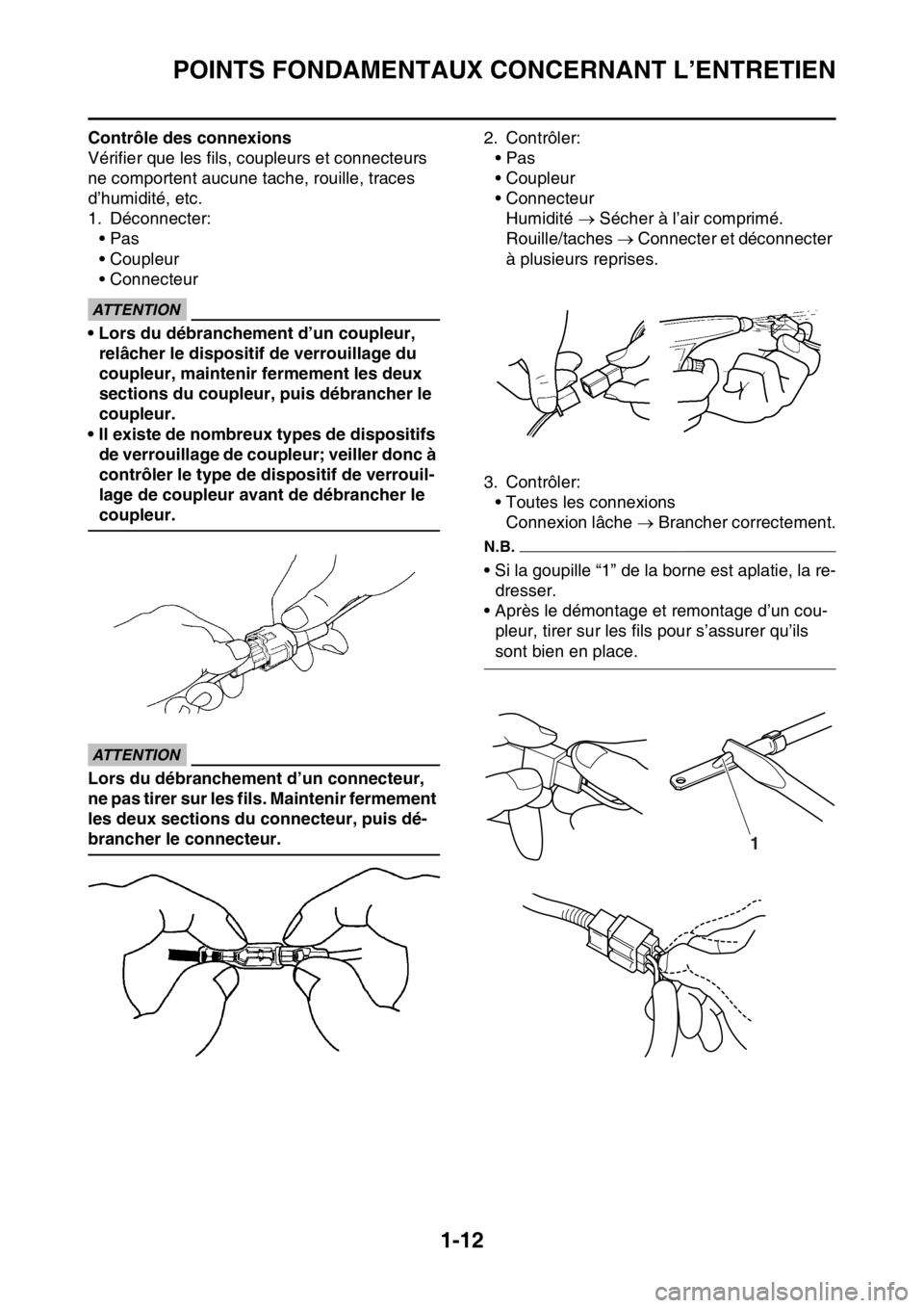 YAMAHA YZ450F 2016  Notices Demploi (in French) POINTS FONDAMENTAUX CONCERNANT L’ENTRETIEN
1-12
Contrôle des connexions
Vérifier que les fils, coupleurs et connecteurs 
ne comportent aucune tache, rouille, traces 
d’humidité, etc.
1. Déconn