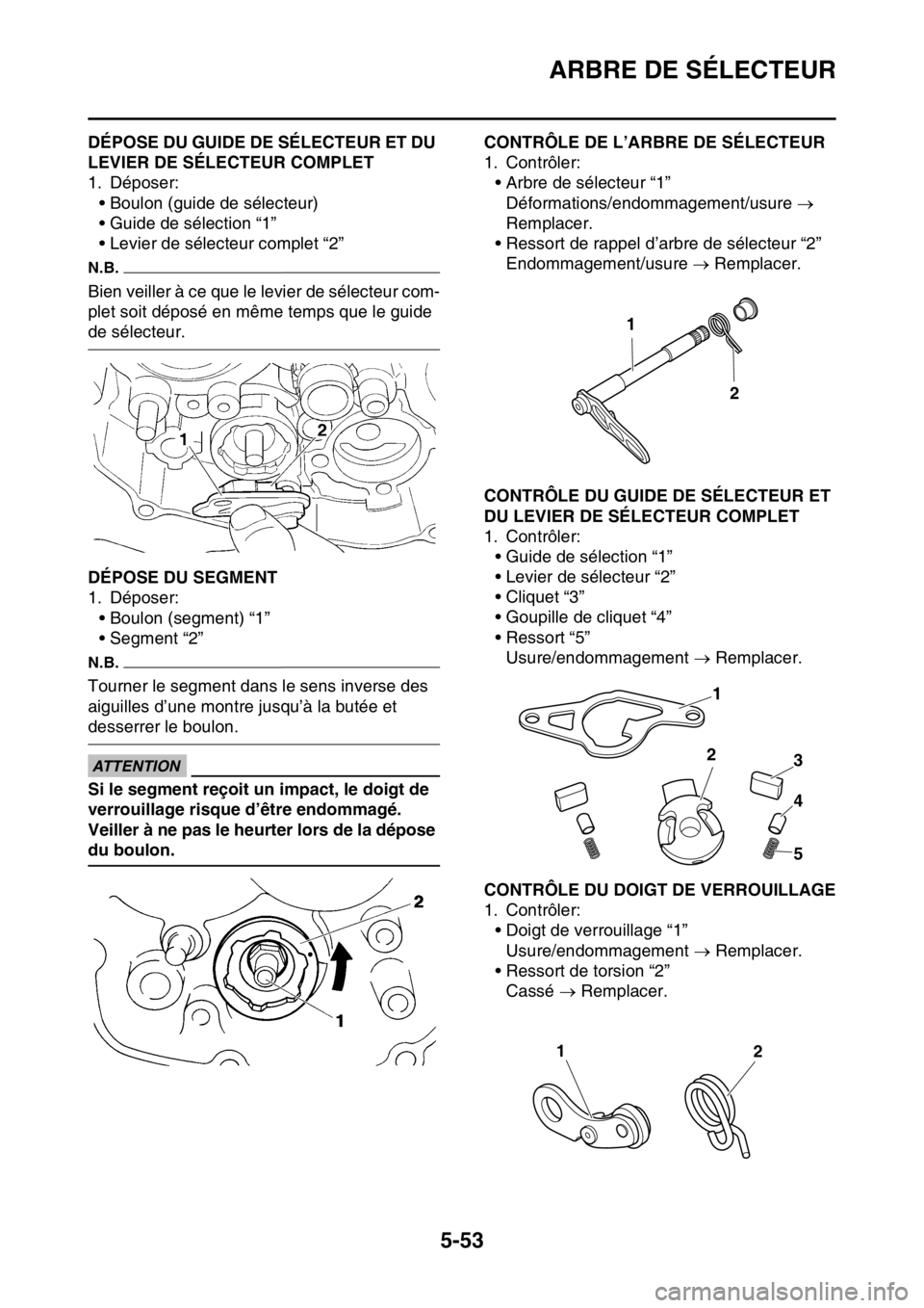 YAMAHA YZ450F 2016  Notices Demploi (in French) ARBRE DE SÉLECTEUR
5-53
FASB111254DÉPOSE DU GUIDE DE SÉLECTEUR ET DU 
LEVIER DE SÉLECTEUR COMPLET
1. Déposer:
• Boulon (guide de sélecteur)
• Guide de sélection “1”
• Levier de sélec