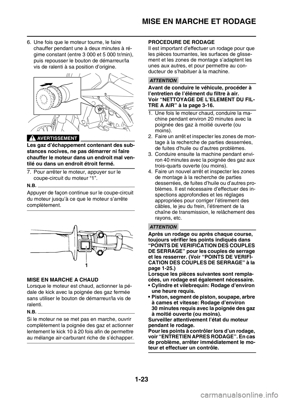 YAMAHA YZ450F 2016 Notices Demploi (in French) MISE EN MARCHE ET RODAGE
1-23
6. Une fois que le moteur tourne, le faire
chauffer pendant une à deux minutes à ré-
gime constant (entre 3 000 et 5 000 tr/min),
puis repousser le bouton de démarr YAMAHA YZ450F 2016 Notices Demploi (in French) MISE EN MARCHE ET RODAGE
1-23
6. Une fois que le moteur tourne, le faire
chauffer pendant une à deux minutes à ré-
gime constant (entre 3 000 et 5 000 tr/min),
puis repousser le bouton de démarr