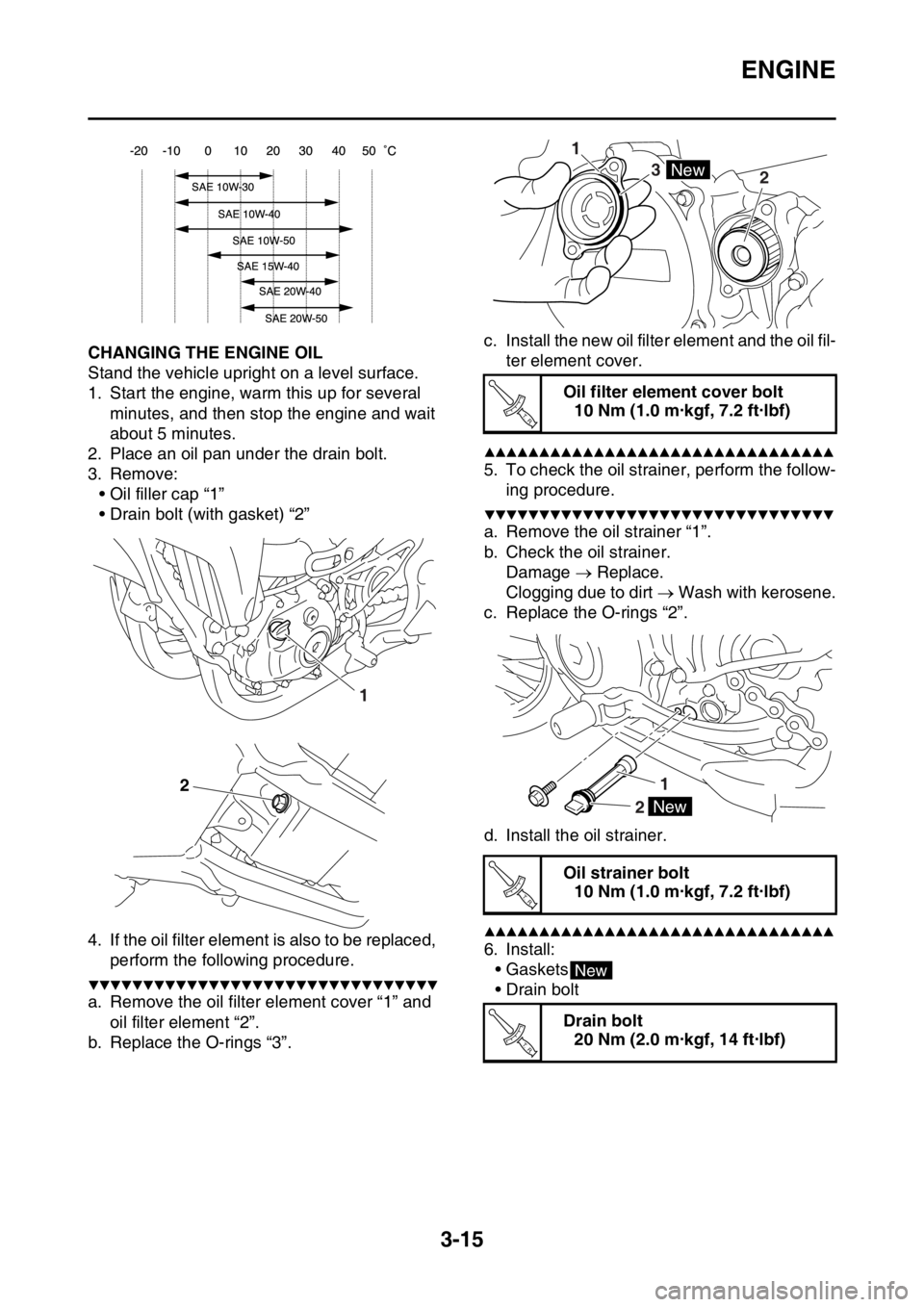YAMAHA YZ450F 2015 Owners Manual ENGINE
3-15
EAS1SL5087CHANGING THE ENGINE OIL
Stand the vehicle upright on a level surface.
1. Start the engine, warm this up for several
minutes, and then stop the engine and wait
about 5 minutes.
YAMAHA YZ450F 2015 Owners Manual ENGINE
3-15
EAS1SL5087CHANGING THE ENGINE OIL
Stand the vehicle upright on a level surface.
1. Start the engine, warm this up for several
minutes, and then stop the engine and wait
about 5 minutes.