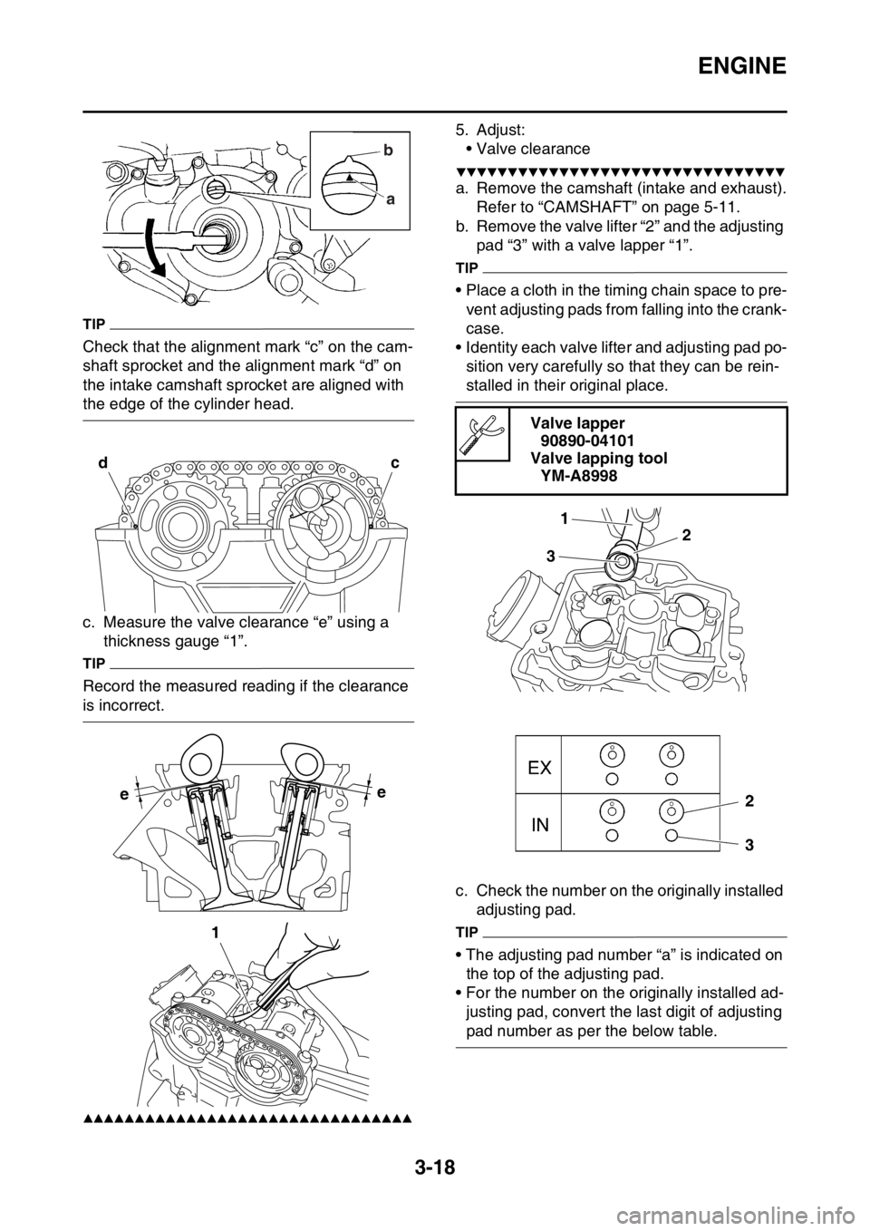 YAMAHA YZ450F 2015 Owners Manual ENGINE
3-18
TIP
Check that the alignment mark “c” on the cam-
shaft sprocket and the alignment mark “d” on
the intake camshaft sprocket are aligned with
the edge of the cylinder head.
c. Mea YAMAHA YZ450F 2015 Owners Manual ENGINE
3-18
TIP
Check that the alignment mark “c” on the cam-
shaft sprocket and the alignment mark “d” on
the intake camshaft sprocket are aligned with
the edge of the cylinder head.
c. Mea