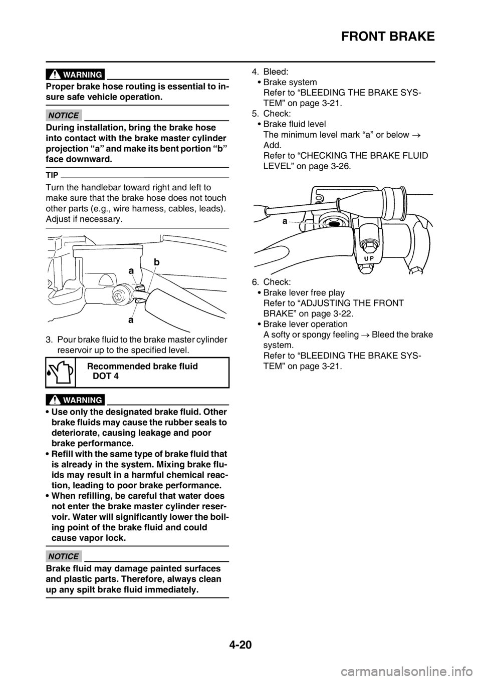 YAMAHA YZ450F 2015 Owners Manual FRONT BRAKE
4-20
WARNING
Proper brake hose routing is essential to in-
sure safe vehicle operation.
ECA1DX1007
NOTICE
During installation, bring the brake hose
into contact with the brake master cyli YAMAHA YZ450F 2015 Owners Manual FRONT BRAKE
4-20
WARNING
Proper brake hose routing is essential to in-
sure safe vehicle operation.
ECA1DX1007
NOTICE
During installation, bring the brake hose
into contact with the brake master cyli