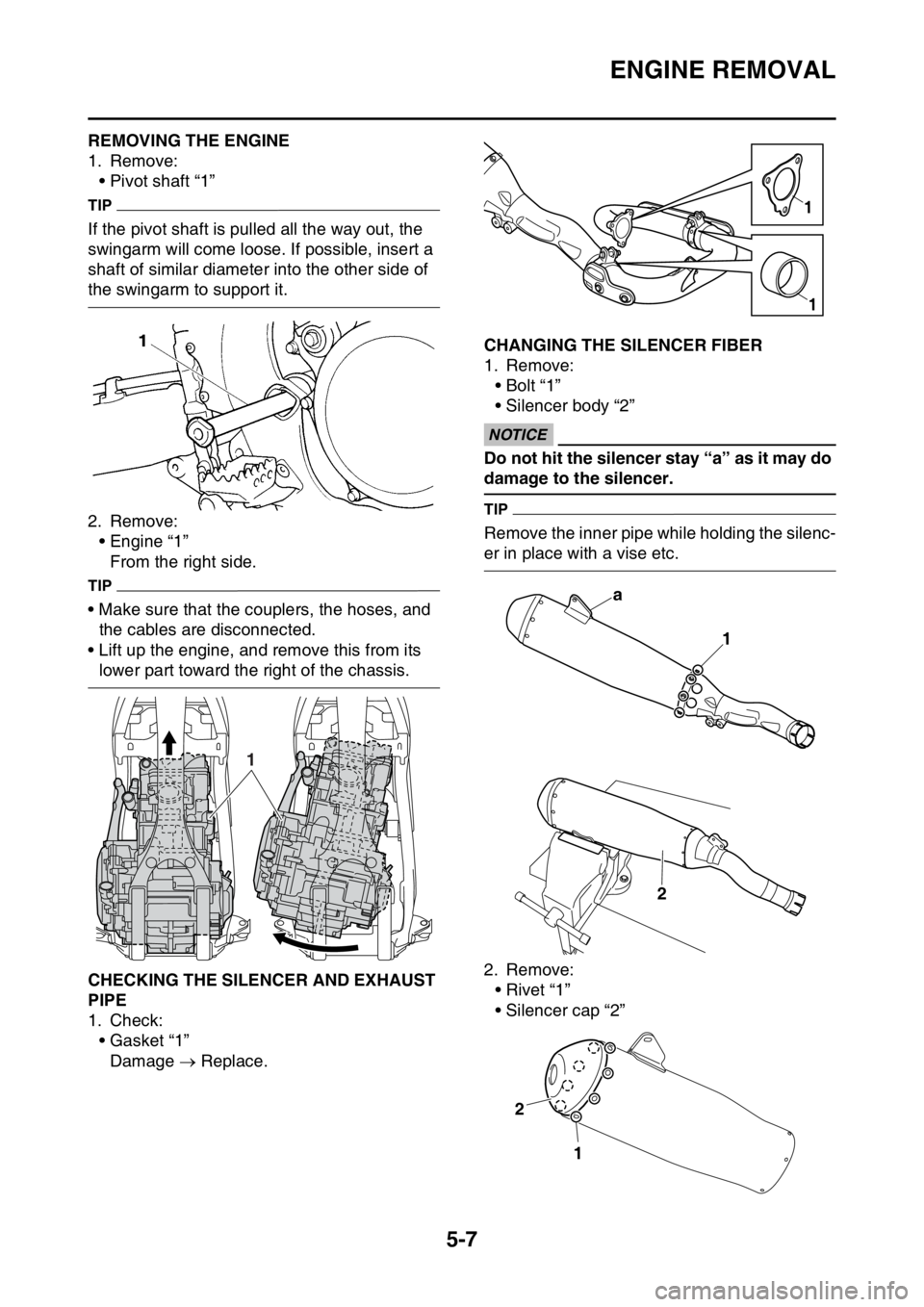 YAMAHA YZ450F 2015 Owners Guide ENGINE REMOVAL
5-7
EAS1SL5201REMOVING THE ENGINE
1. Remove:
• Pivot shaft “1”
TIP
If the pivot shaft is pulled all the way out, the
swingarm will come loose. If possible, insert a
shaft of sim YAMAHA YZ450F 2015 Owners Guide ENGINE REMOVAL
5-7
EAS1SL5201REMOVING THE ENGINE
1. Remove:
• Pivot shaft “1”
TIP
If the pivot shaft is pulled all the way out, the
swingarm will come loose. If possible, insert a
shaft of sim