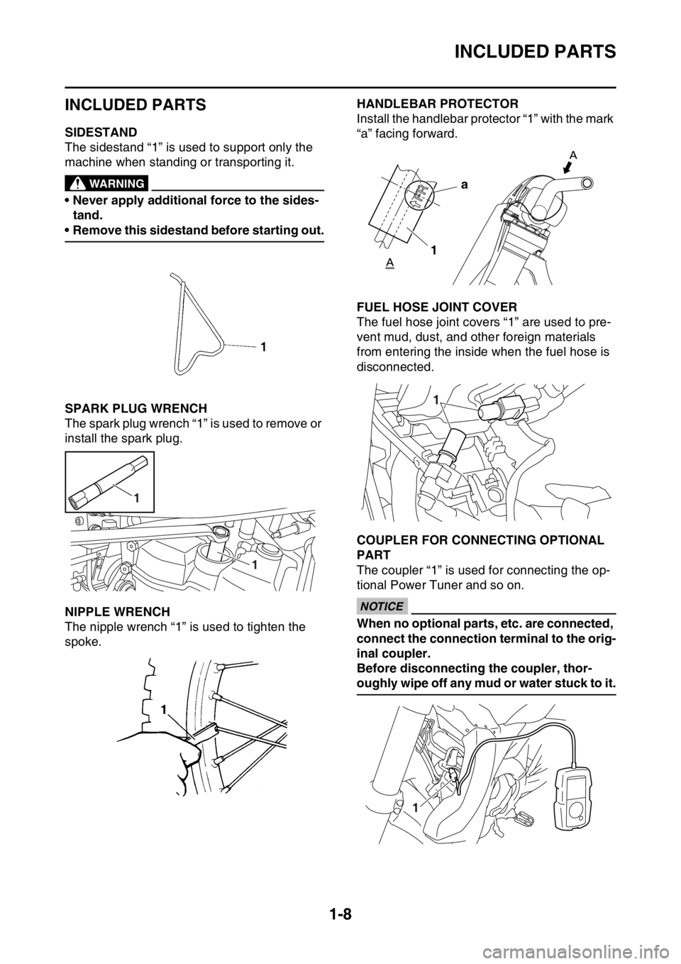 YAMAHA YZ450F 2015 Owners Manual INCLUDED PARTS
1-8
EAS1SL5016
INCLUDED PARTS
EAS1SL5017SIDESTAND
The sidestand “1” is used to support only the
machine when standing or transporting it.
EWA@
WARNING
• Never apply additional fo YAMAHA YZ450F 2015 Owners Manual INCLUDED PARTS
1-8
EAS1SL5016
INCLUDED PARTS
EAS1SL5017SIDESTAND
The sidestand “1” is used to support only the
machine when standing or transporting it.
EWA@
WARNING
• Never apply additional fo