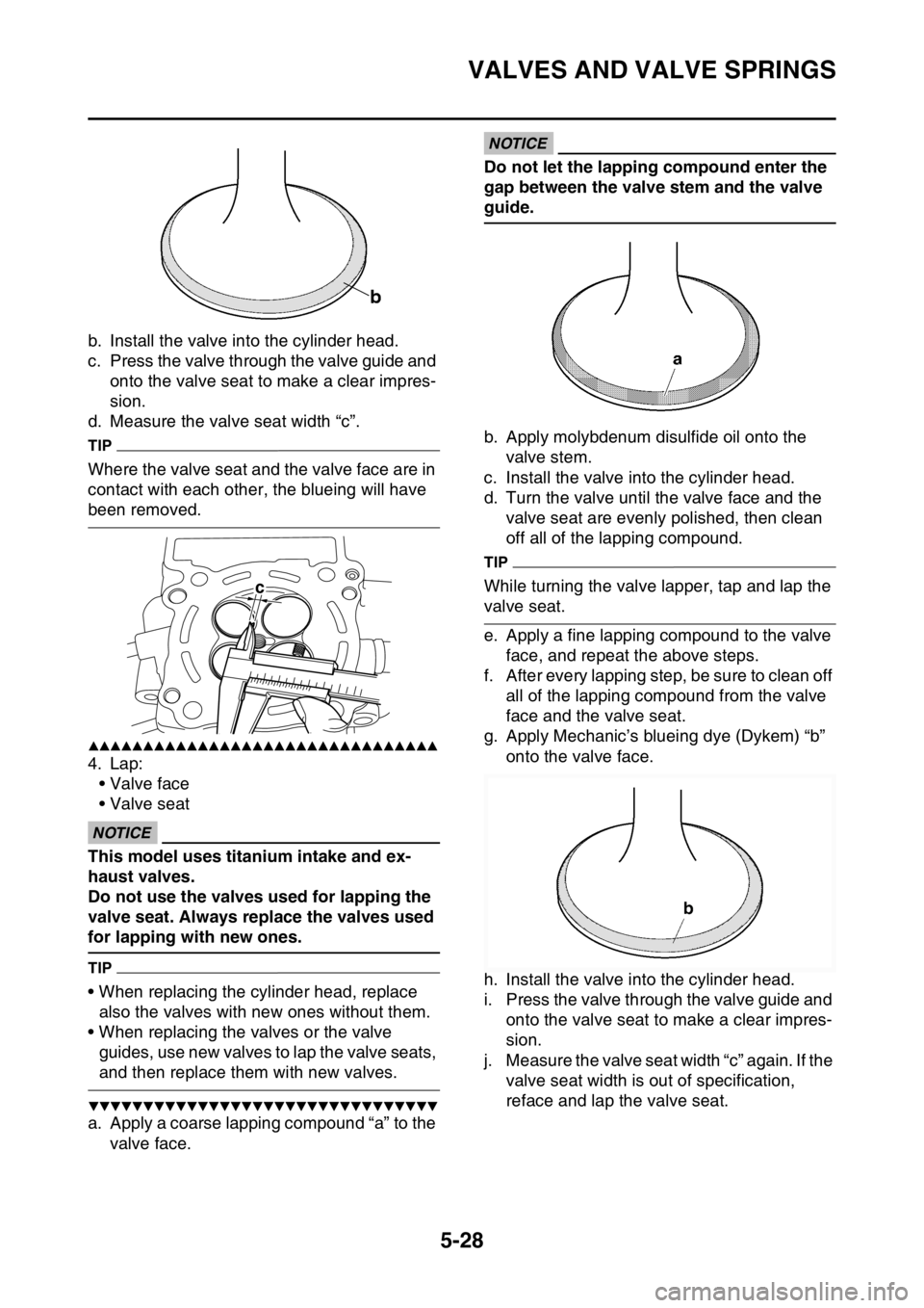 YAMAHA YZ450F 2015  Owners Manual VALVES AND VALVE SPRINGS
5-28
b. Install the valve into the cylinder head.
c. Press the valve through the valve guide and 
onto the valve seat to make a clear impres-
sion.
d. Measure the valve seat w