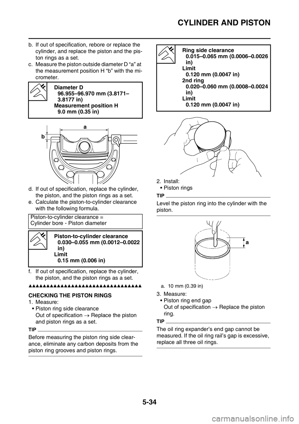 YAMAHA YZ450F 2015  Owners Manual CYLINDER AND PISTON
5-34
b. If out of specification, rebore or replace the 
cylinder, and replace the piston and the pis-
ton rings as a set.
c. Measure the piston outside diameter D “a” at 
the m