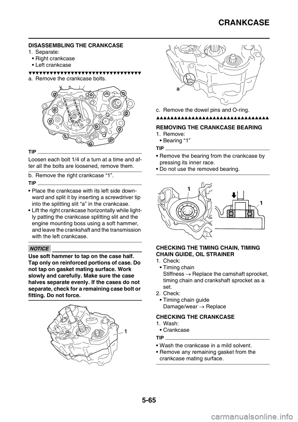 YAMAHA YZ450F 2015  Owners Manual CRANKCASE
5-65
EAS1SL5279DISASSEMBLING THE CRANKCASE
1. Separate:
• Right crankcase
• Left crankcase
▼▼▼▼▼▼▼▼▼▼▼▼▼▼▼▼▼▼▼▼▼▼▼▼▼▼▼▼▼▼▼�