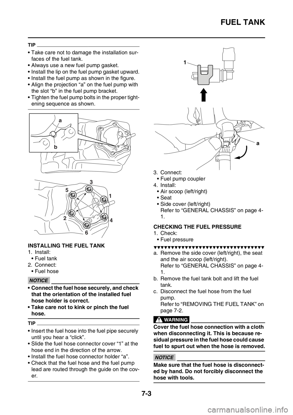 YAMAHA YZ450F 2015 Owners Manual FUEL TANK
7-3
TIP
• Take care not to damage the installation sur-
faces of the fuel tank.
• Always use a new fuel pump gasket.
• Install the lip on the fuel pump gasket upward.
• Install the f YAMAHA YZ450F 2015 Owners Manual FUEL TANK
7-3
TIP
• Take care not to damage the installation sur-
faces of the fuel tank.
• Always use a new fuel pump gasket.
• Install the lip on the fuel pump gasket upward.
• Install the f