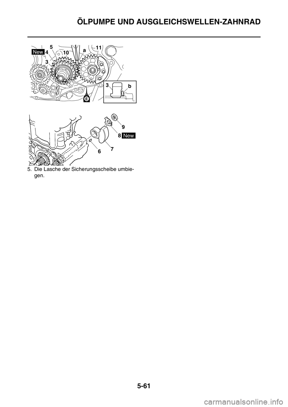 YAMAHA YZ450F 2015 Betriebsanleitungen (in German) ÖLPUMPE UND AUSGLEICHSWELLEN-ZAHNRAD
5-61
5. Die Lasche der Sicherungsscheibe umbie-
gen.
3 45
1011
a
b
3 YAMAHA YZ450F 2015 Betriebsanleitungen (in German) ÖLPUMPE UND AUSGLEICHSWELLEN-ZAHNRAD
5-61
5. Die Lasche der Sicherungsscheibe umbie-
gen.
3 45
1011
a
b
3