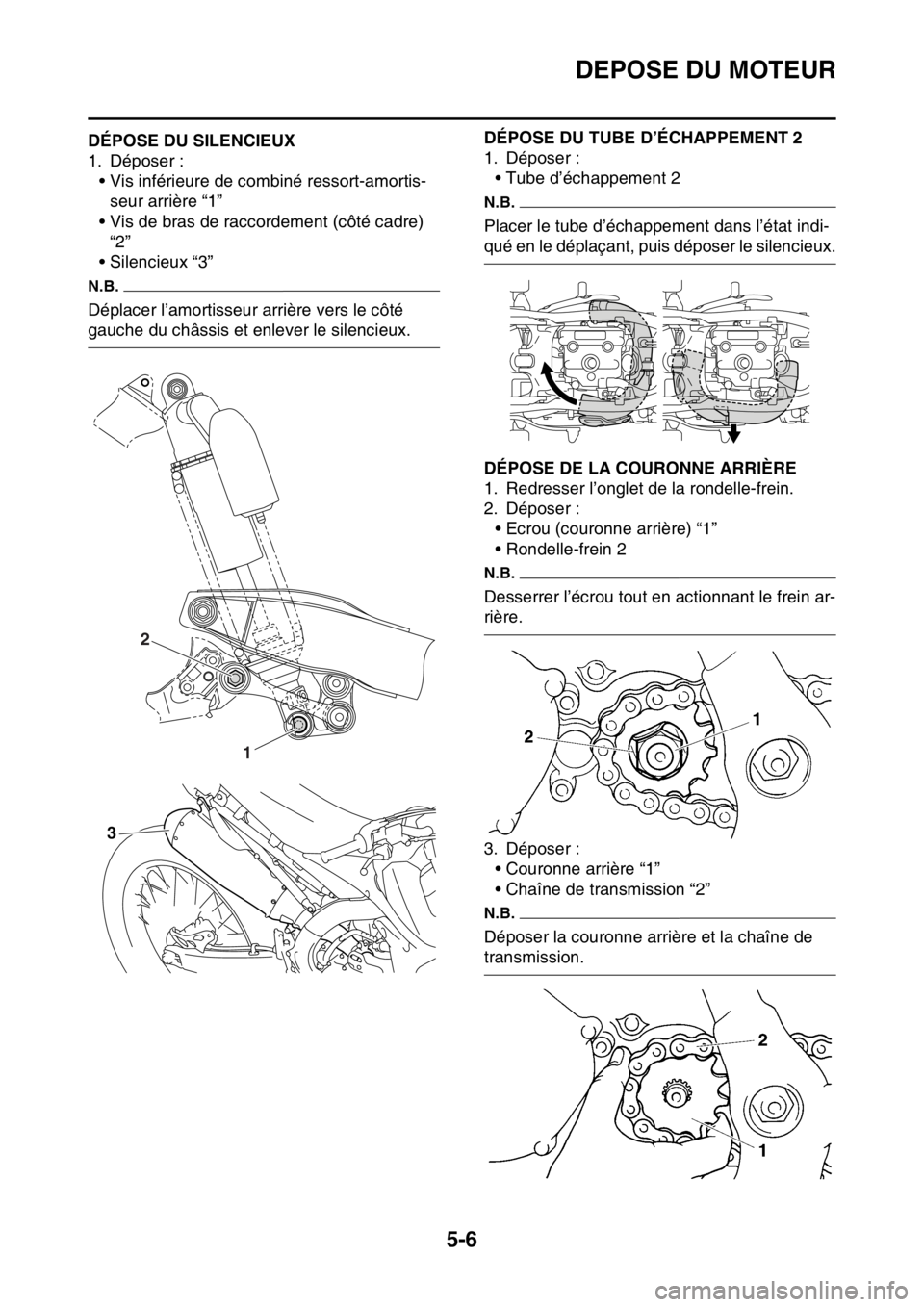 YAMAHA YZ450F 2015 Notices Demploi (in French) DEPOSE DU MOTEUR
5-6
FAS1SL5198DÉPOSE DU SILENCIEUX
1. Déposer :
• Vis inférieure de combiné ressort-amortis-
seur arrière “1”
• Vis de bras de raccordement (côté cadre)
“2”
• Si YAMAHA YZ450F 2015 Notices Demploi (in French) DEPOSE DU MOTEUR
5-6
FAS1SL5198DÉPOSE DU SILENCIEUX
1. Déposer :
• Vis inférieure de combiné ressort-amortis-
seur arrière “1”
• Vis de bras de raccordement (côté cadre)
“2”
• Si