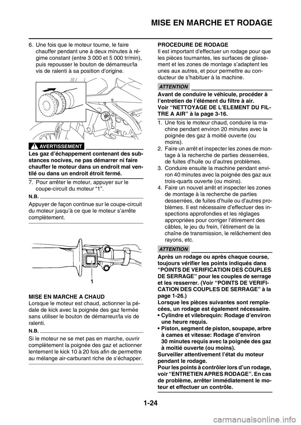 YAMAHA YZ450F 2015 Notices Demploi (in French) MISE EN MARCHE ET RODAGE
1-24
6. Une fois que le moteur tourne, le faire
chauffer pendant une à deux minutes à ré-
gime constant (entre 3 000 et 5 000 tr/min),
puis repousser le bouton de démarr YAMAHA YZ450F 2015 Notices Demploi (in French) MISE EN MARCHE ET RODAGE
1-24
6. Une fois que le moteur tourne, le faire
chauffer pendant une à deux minutes à ré-
gime constant (entre 3 000 et 5 000 tr/min),
puis repousser le bouton de démarr
