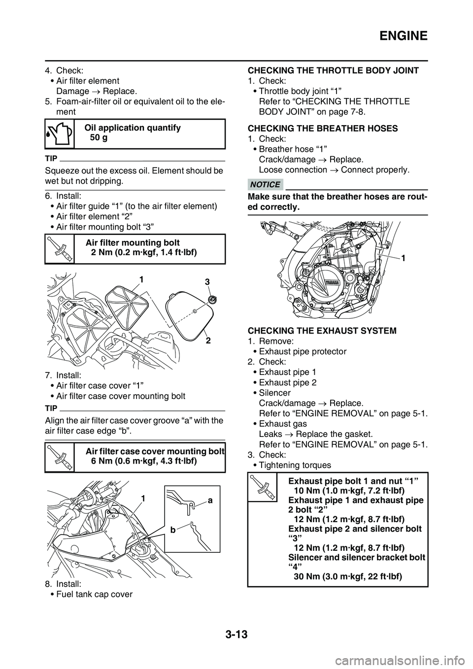 YAMAHA YZ450F 2014  Owners Manual ENGINE
3-13
4. Check:• Air filter elementDamage   Replace.
5. Foam-air-filter oil or equivalent oil to the ele- ment
TIP
Squeeze out the excess oil. Element should be 
wet but not dripping.
6. In