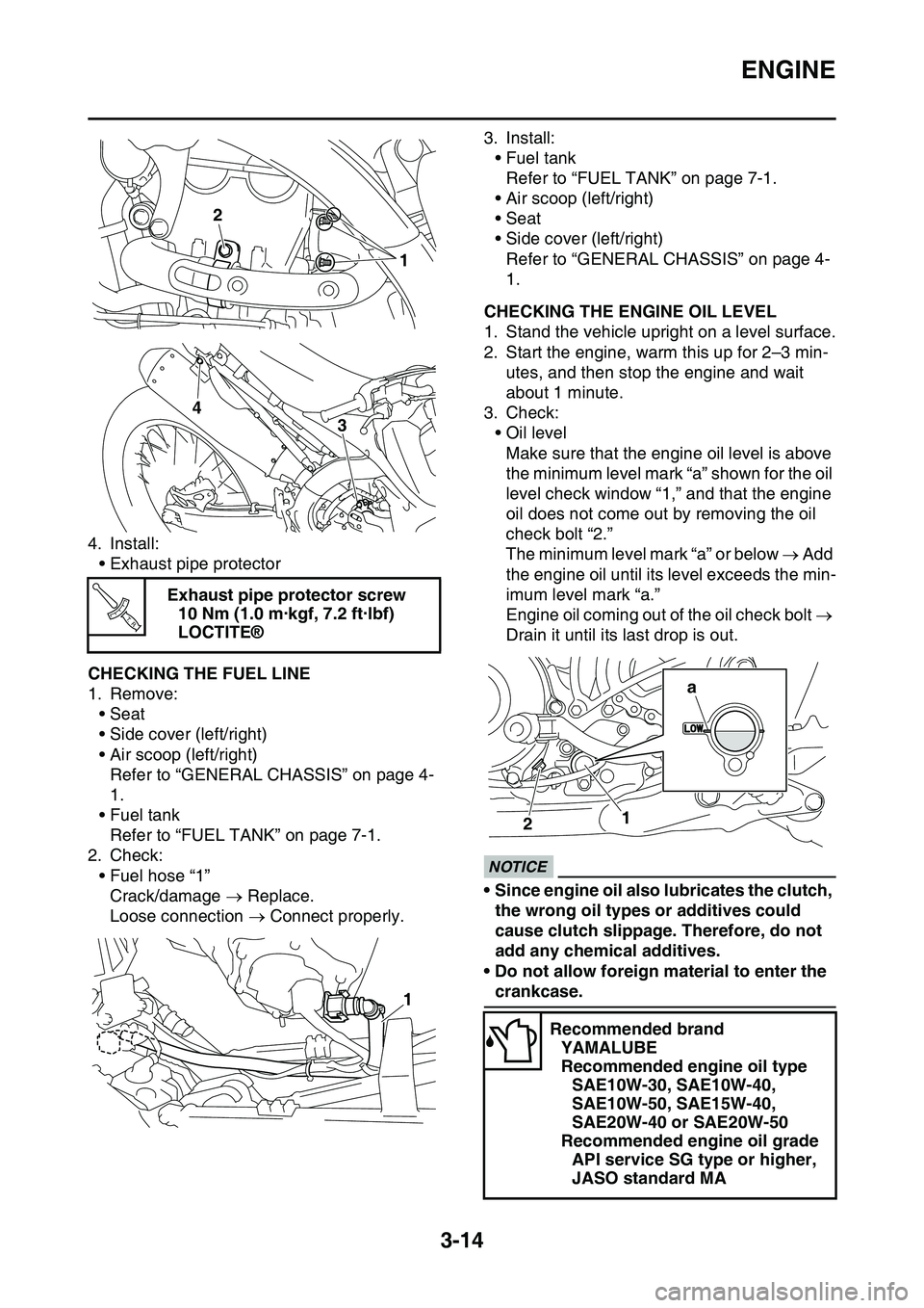 YAMAHA YZ450F 2014  Owners Manual ENGINE
3-14
4. Install:
• Exhaust pipe protector
EAS1SL1084CHECKING THE FUEL LINE
1. Remove:
• Seat
• Side cover (left/right)
• Air scoop (left/right)
Refer to “GENERAL CHASSIS” on page 4-