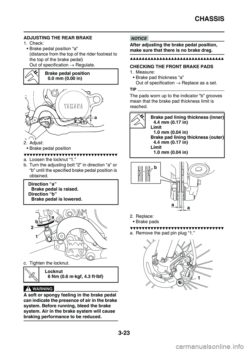YAMAHA YZ450F 2014  Owners Manual CHASSIS
3-23
EAS1SL1093ADJUSTING THE REAR BRAKE
1. Check:
• Brake pedal position “a”
(distance from the top of the rider footrest to 
the top of the brake pedal)
Out of specification  Regulat