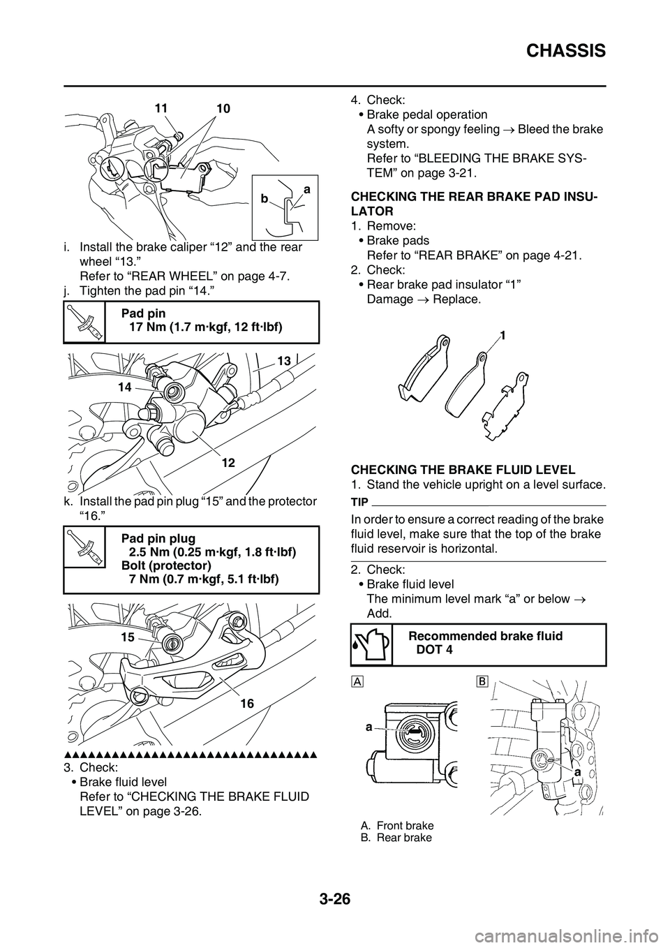 YAMAHA YZ450F 2014  Owners Manual CHASSIS
3-26
i. Install the brake caliper “12” and the rear 
wheel “13.”
Refer to “REAR WHEEL” on page 4-7.
j. Tighten the pad pin “14.”
k. Install the pad pin plug “15” and the pr
