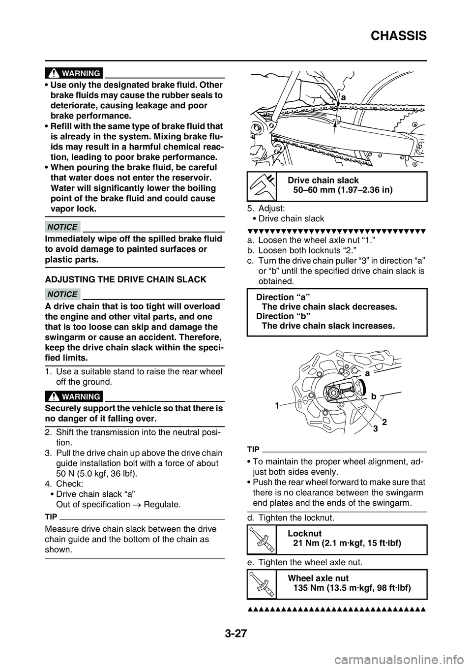 YAMAHA YZ450F 2014  Owners Manual CHASSIS
3-27
WARNING
• Use only the designated brake fluid. Other 
brake fluids may cause the rubber seals to 
deteriorate, causing leakage and poor 
brake performance.
• Refill with the same type