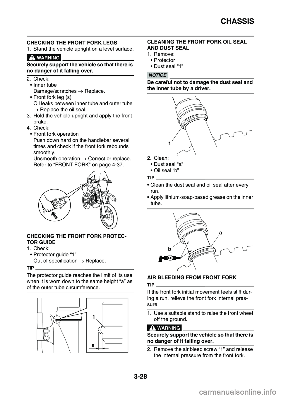 YAMAHA YZ450F 2014  Owners Manual CHASSIS
3-28
EAS1SL1099CHECKING THE FRONT FORK LEGS
1. Stand the vehicle upright on a level surface.EWA13120
WARNING
Securely support the vehicle so that there is 
no danger of it falling over.
2. Che