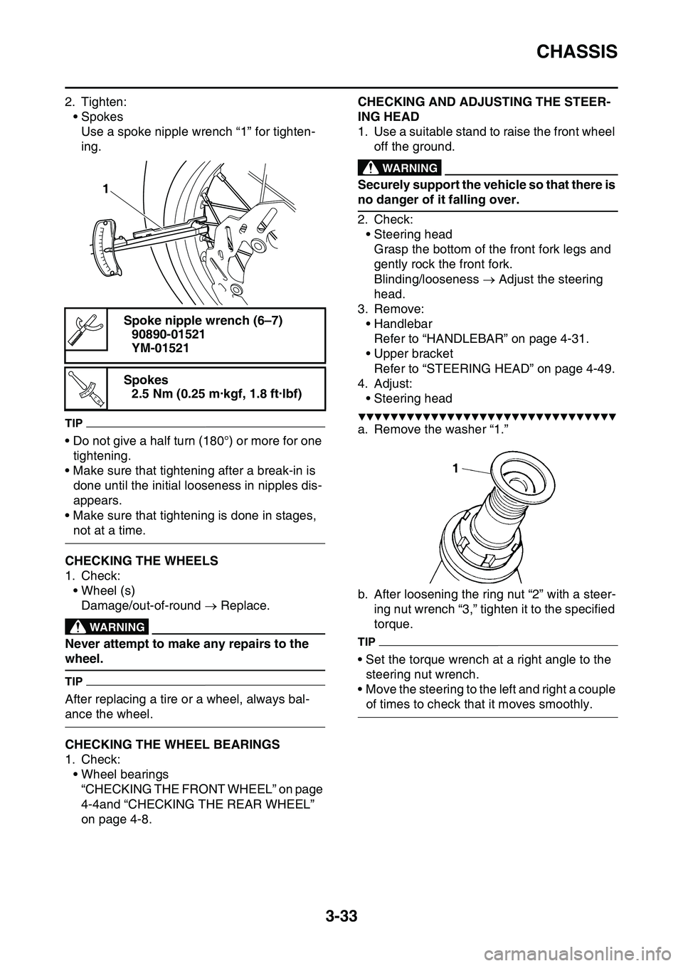 YAMAHA YZ450F 2014  Owners Manual CHASSIS
3-33
2. Tighten:
• Spokes
Use a spoke nipple wrench “1” for tighten-
ing.
TIP
• Do not give a half turn (180°) or more for one 
tightening.
• Make sure that tightening after a break